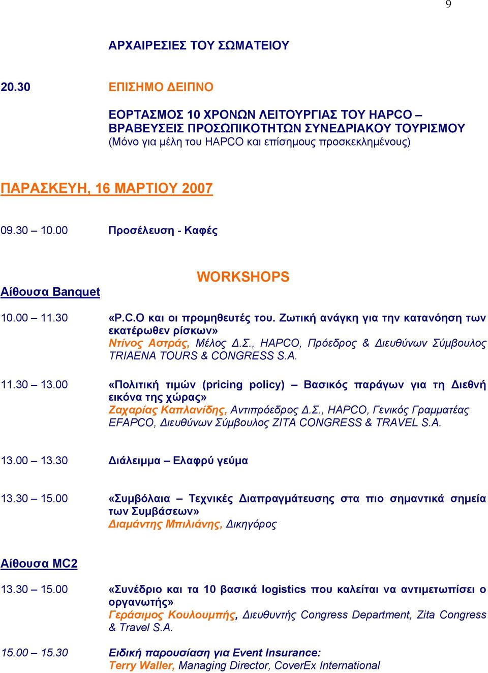 00 Προσέλευση - Καφές Αίθουσα Banquet WORKSHOPS 10.00 11.30 «P.C.O και οι προµηθευτές του. Ζωτική ανάγκη για την κατανόηση των εκατέρωθεν ρίσκων» Ντίνος Αστράς, Μέλος.Σ.