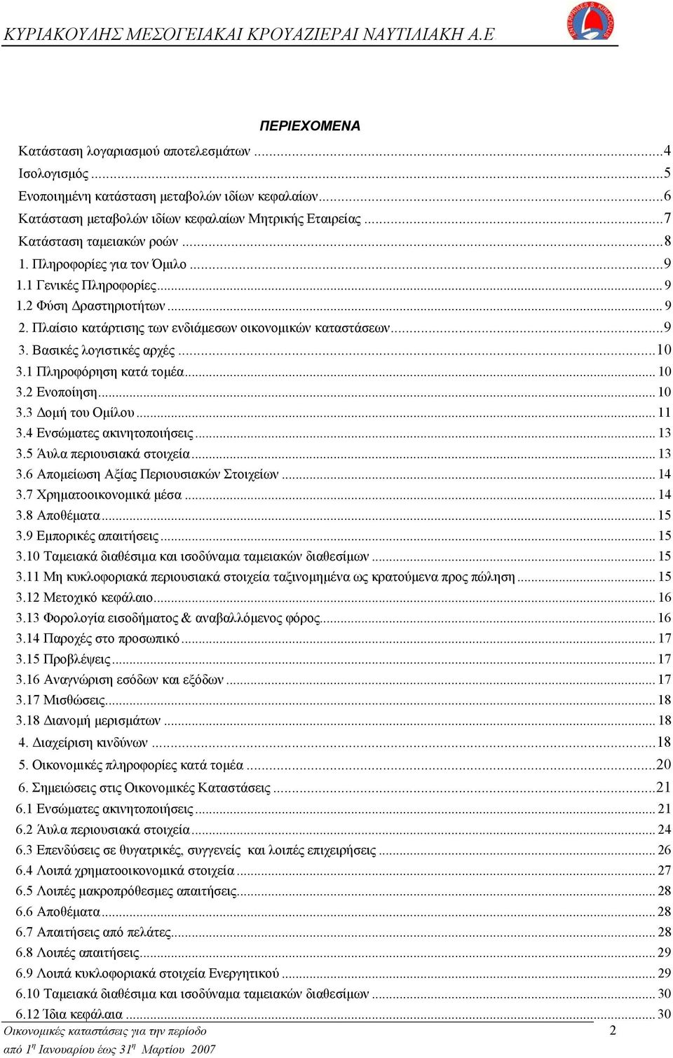 Βασικές λογιστικές αρχές...10 3.1 Πληροφόρηση κατά τομέα... 10 3.2 Ενοποίηση... 10 3.3 Δομή του Ομίλου... 11 3.4 Ενσώματες ακινητοποιήσεις... 13 3.5 Άυλα περιουσιακά στοιχεία... 13 3.6 Απομείωση Αξίας Περιουσιακών Στοιχείων.