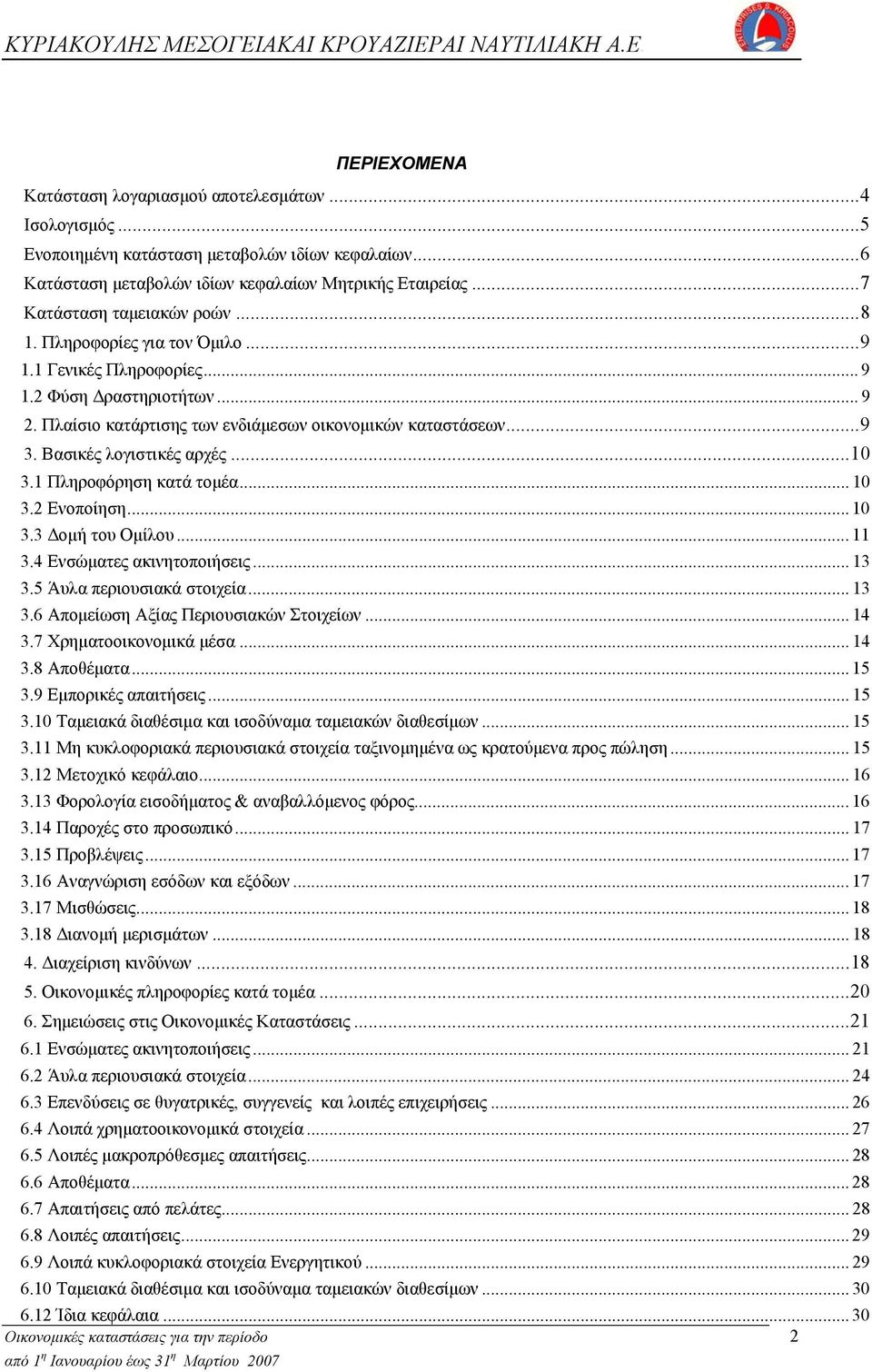 Βασικές λογιστικές αρχές...10 3.1 Πληροφόρηση κατά τομέα... 10 3.2 Ενοποίηση... 10 3.3 Δομή του Ομίλου... 11 3.4 Ενσώματες ακινητοποιήσεις... 13 3.5 Άυλα περιουσιακά στοιχεία... 13 3.6 Απομείωση Αξίας Περιουσιακών Στοιχείων.