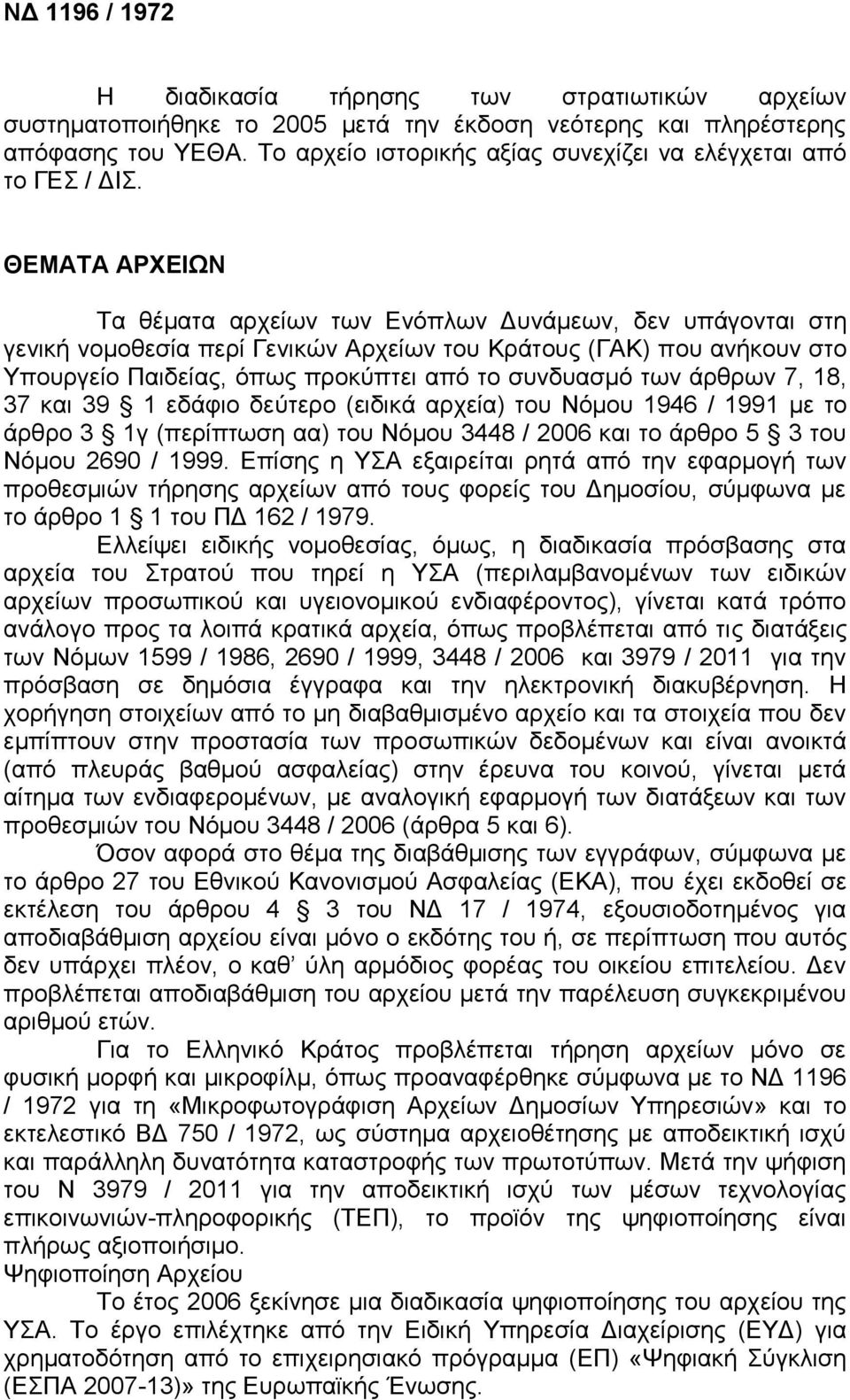 ΘΕΜΑΤΑ ΑΡΧΕΙΩΝ Τα θέματα αρχείων των Ενόπλων Δυνάμεων, δεν υπάγονται στη γενική νομοθεσία περί Γενικών Αρχείων του Κράτους (ΓΑΚ) που ανήκουν στο Υπουργείο Παιδείας, όπως προκύπτει από το συνδυασμό