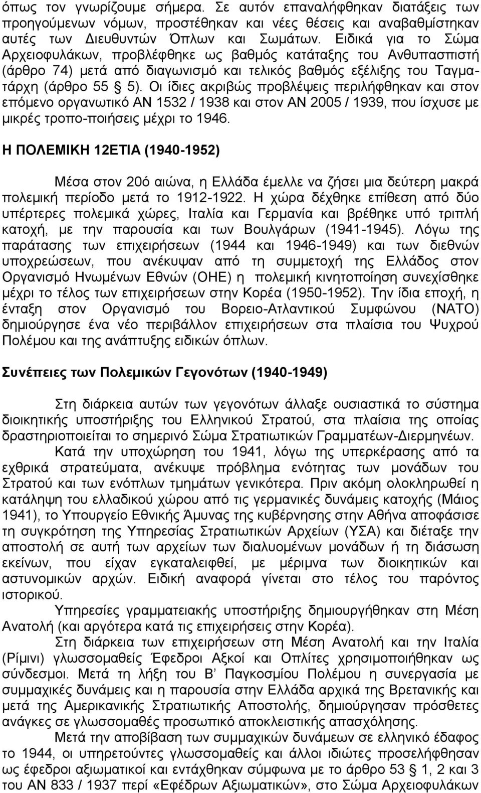 Οι ίδιες ακριβώς προβλέψεις περιλήφθηκαν και στον επόμενο οργανωτικό ΑΝ 1532 / 1938 και στον ΑΝ 2005 / 1939, που ίσχυσε με μικρές τροπο-ποιήσεις μέχρι το 1946.