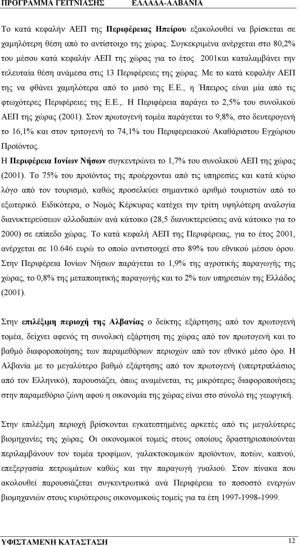 Με το κατά κεφαλήν ΑΕΠ της να φθάνει χαμηλότερα από το μισό της Ε.Ε., η Ήπειρος είναι μία από τις φτωχότερες Περιφέρειες της Ε.Ε.,. Η Περιφέρεια παράγει το 2,5% του συνολικού ΑΕΠ της χώρας (2001).