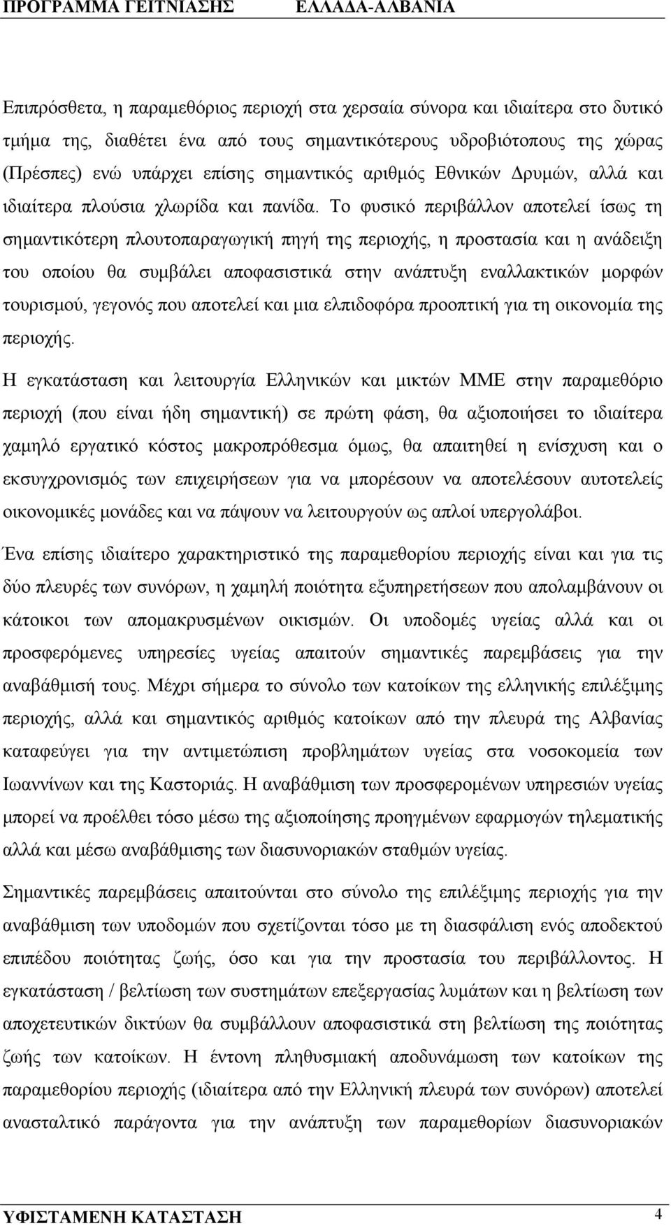 Το φυσικό περιβάλλον αποτελεί ίσως τη σημαντικότερη πλουτοπαραγωγική πηγή της περιοχής, η προστασία και η ανάδειξη του οποίου θα συμβάλει αποφασιστικά στην ανάπτυξη εναλλακτικών μορφών τουρισμού,