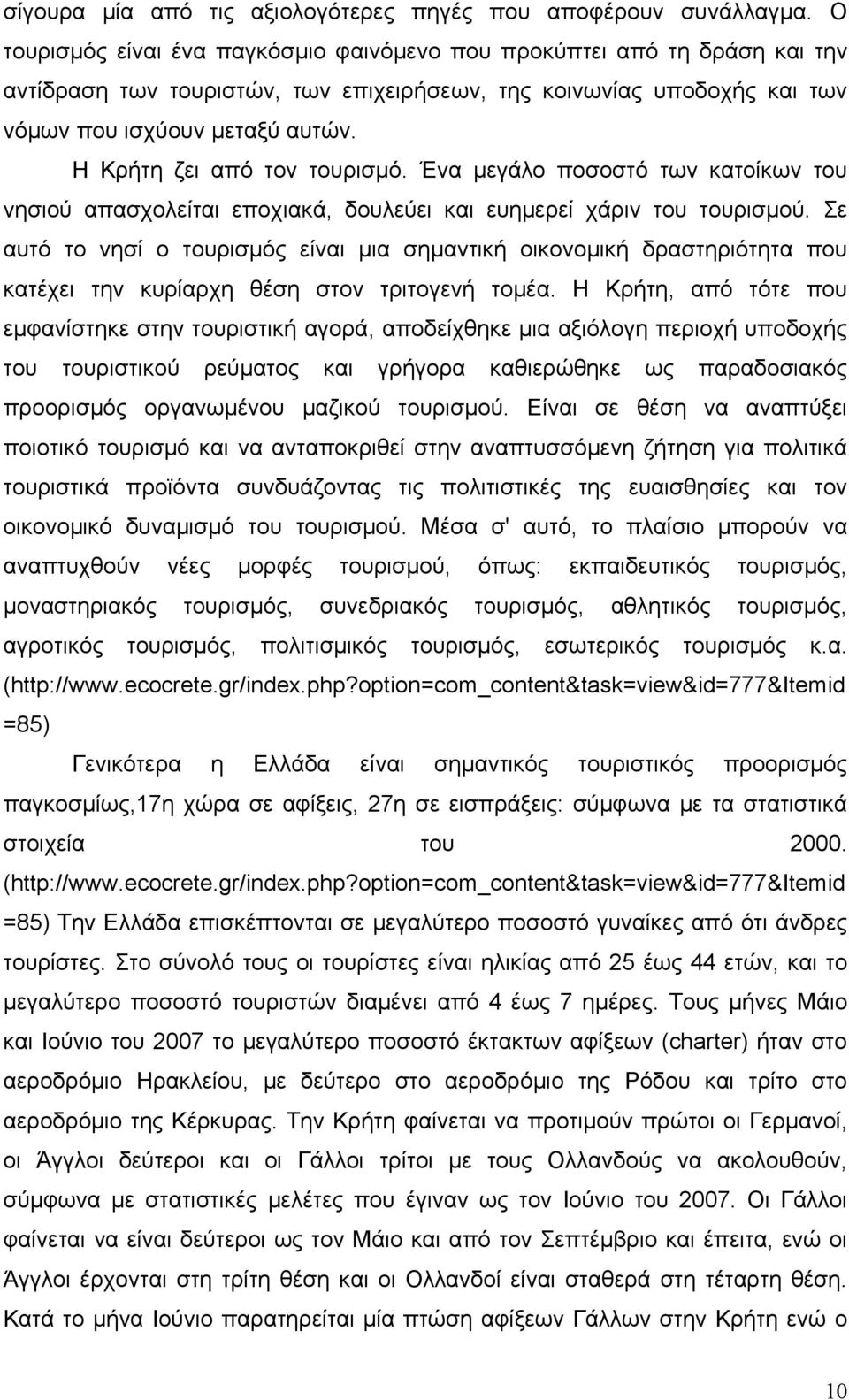 Η Κρήτη ζει από τον τουρισμό. Ένα μεγάλο ποσοστό των κατοίκων του νησιού απασχολείται εποχιακά, δουλεύει και ευημερεί χάριν του τουρισμού.