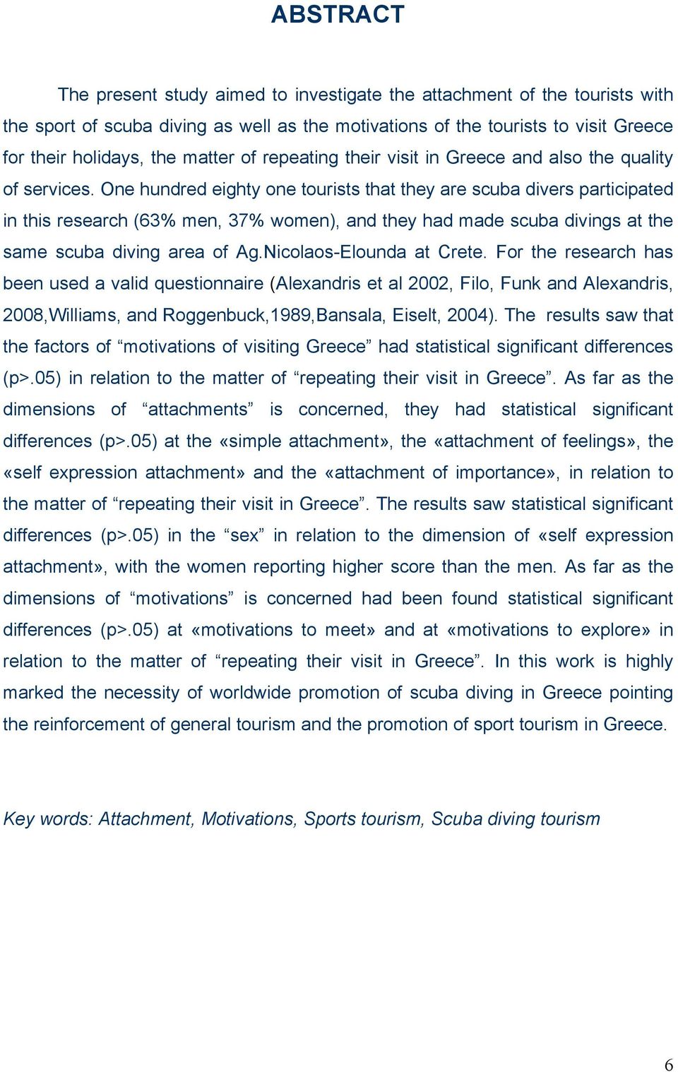 One hundred eighty one tourists that they are scuba divers participated in this research (63% men, 37% women), and they had made scuba divings at the same scuba diving area of Ag.