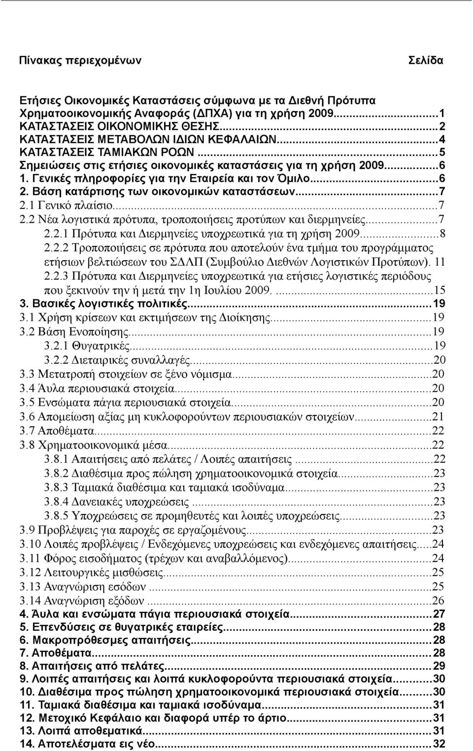 ..6 2. Βάση κατάρτισης των οικονομικών καταστάσεων...7 2.1 Γενικό πλαίσιο...7 2.2 Νέα λογιστικά πρότυπα, τροποποιήσεις προτύπων και διερμηνείες...7 2.2.1 Πρότυπα και Διερμηνείες υποχρεωτικά για τη χρήση 2009.