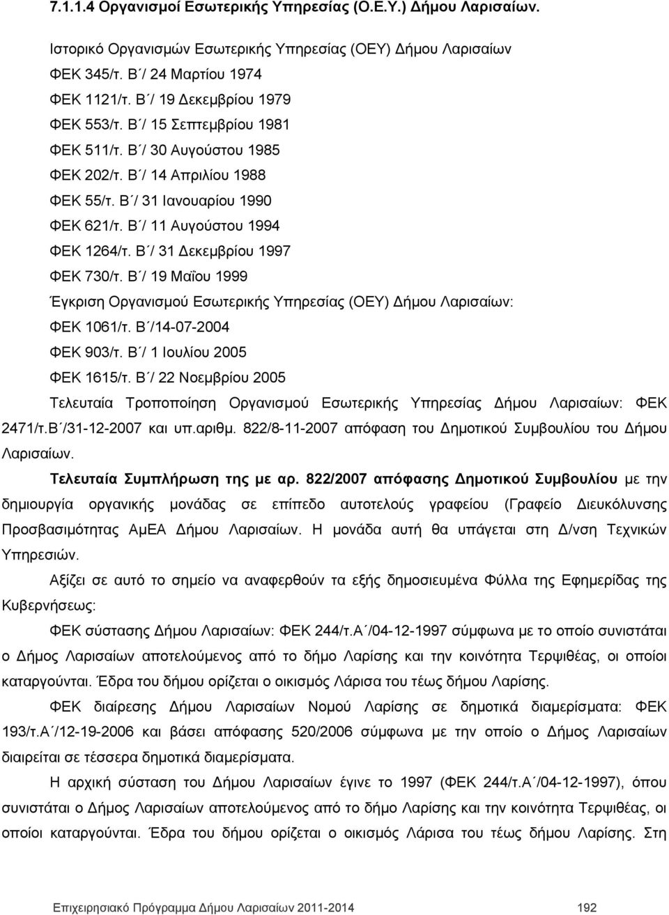 Β / 31 Δεκεμβρίου 1997 ΦΕΚ 730/τ. Β / 19 Μαΐου 1999 Έγκριση Οργανισμού Εσωτερικής Υπηρεσίας (ΟΕΥ) Δήμου Λαρισαίων: ΦΕΚ 1061/τ. Β /14-07-2004 ΦΕΚ 903/τ. Β / 1 Ιουλίου 2005 ΦΕΚ 1615/τ.