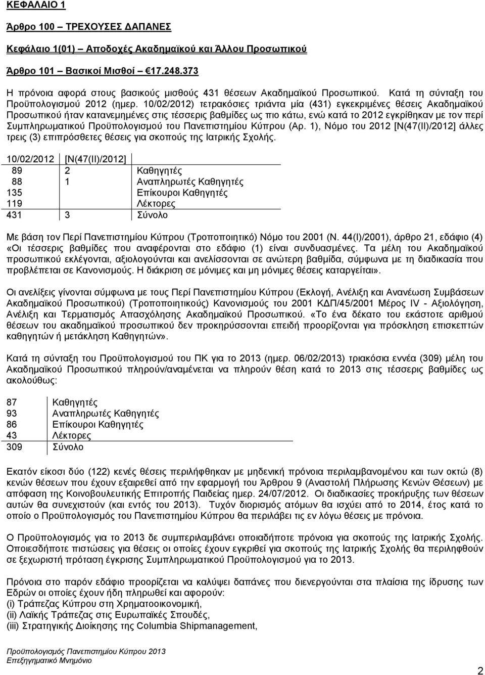 10/02/2012) τετρακόσιες τριάντα μία (431) εγκεκριμένες θέσεις Ακαδημαϊκού Προσωπικού ήταν κατανεμημένες στις τέσσερις βαθμίδες ως πιο κάτω, ενώ κατά το 2012 εγκρίθηκαν με τον περί Συμπληρωματικού