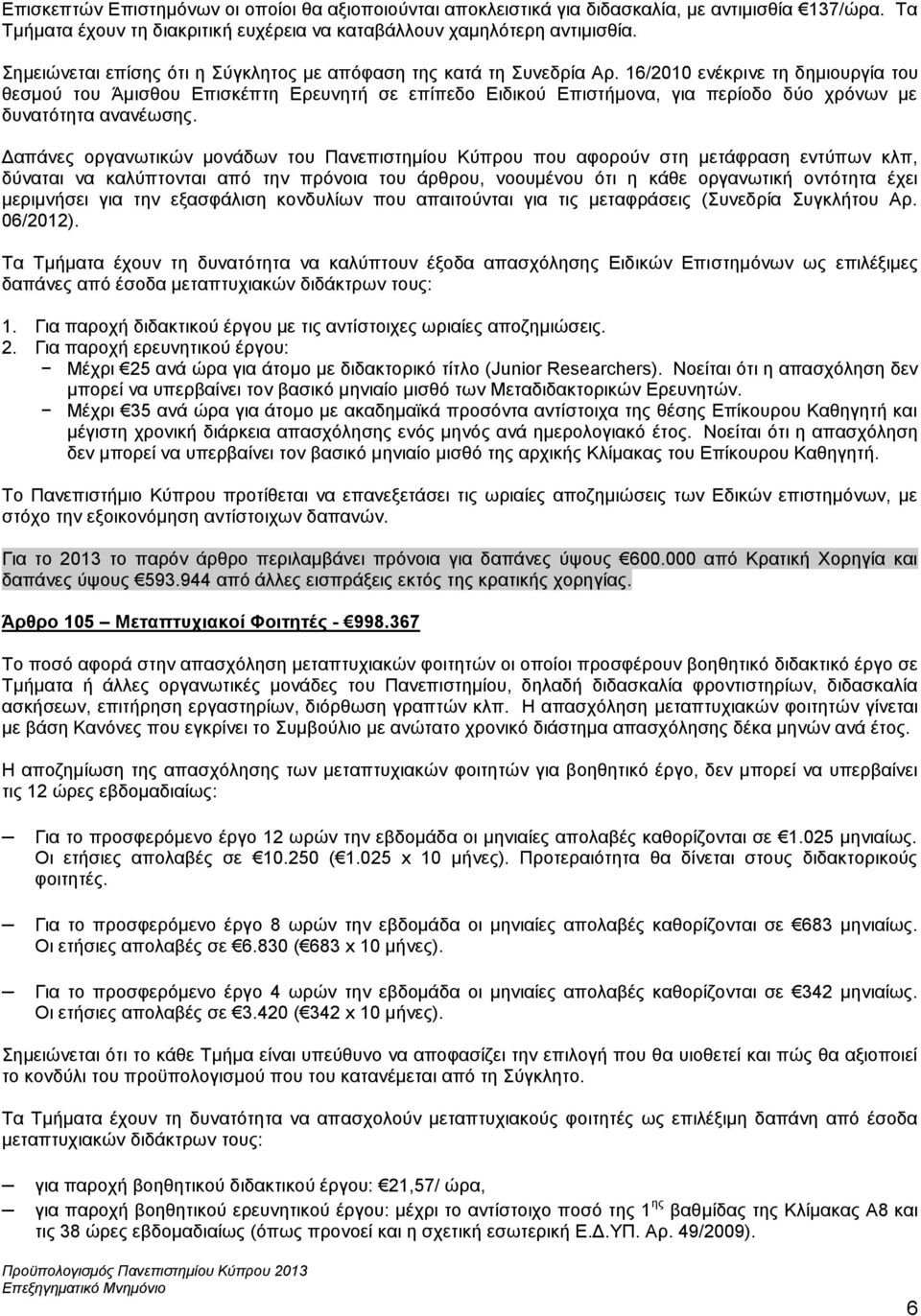 16/2010 ενέκρινε τη δημιουργία του θεσμού του Άμισθου Επισκέπτη Ερευνητή σε επίπεδο Ειδικού Επιστήμονα, για περίοδο δύο χρόνων με δυνατότητα ανανέωσης.