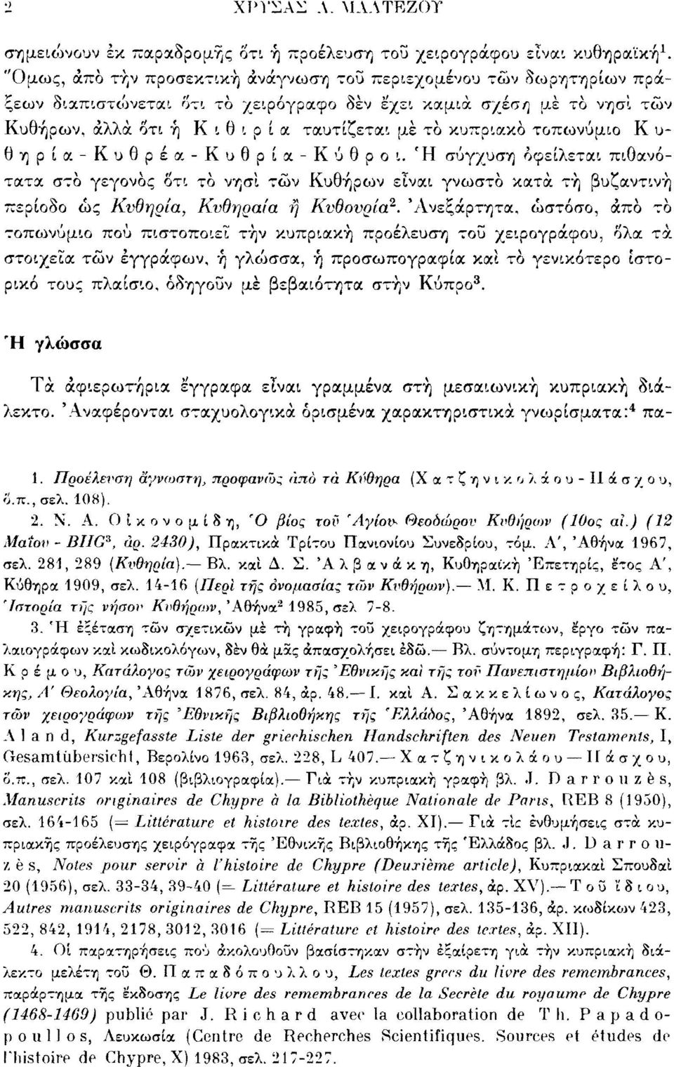 κυπριακό τοπωνύμιο Κ υ- Θηρία-Κυθρέα-Κυθρία-Κύθροι. Ή σύγχυση οφείλεται πιθανότατα στο γεγονός οτι το νησί τών Κυθήρων εΐναι γνωστό κατά τή βυζαντινή περίοδο ώς Κνθηρία, Κνθηραία ή Κνθονρία 2.