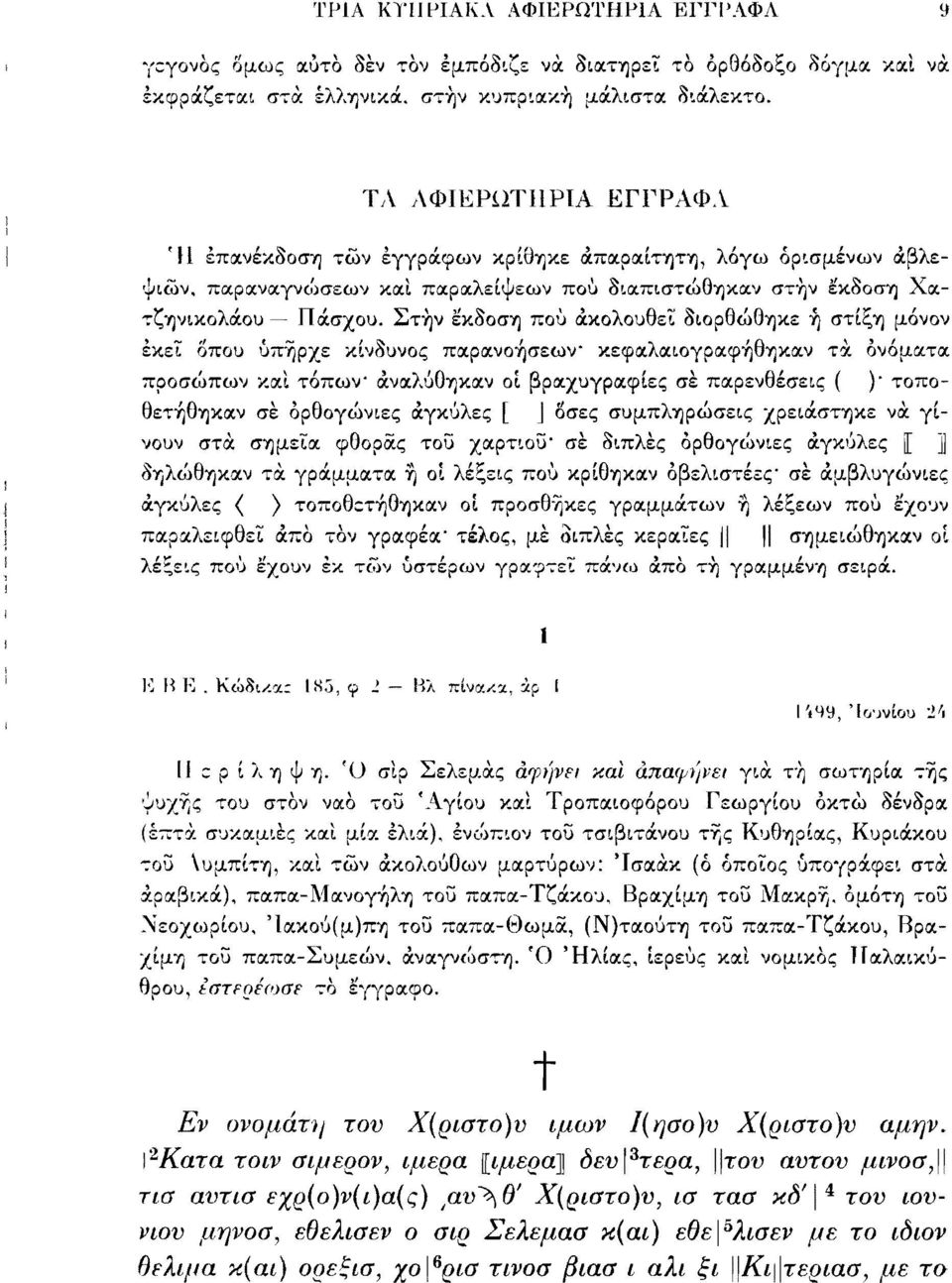 Στην έκδοση πού ακολουθεί διορθώθηκε ή στίξη μόνον εκεί δπου υπήρχε κίνδυνος παρανοήσεων κεφαλαιογραφήθηκαν τά ονόματα προσώπων καί τόπων αναλύθηκαν οί βραχυγραφίες σέ παρενθέσεις ( ) - τοποθετήθηκαν