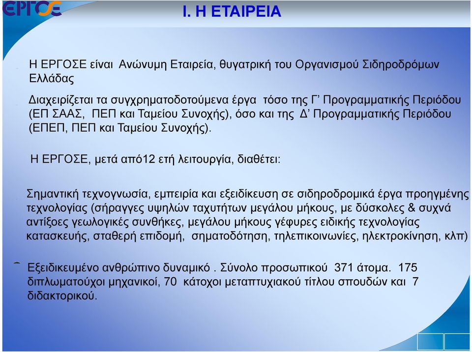 Η ΕΡΓΟΣΕ, μετά από12 ετή λειτουργία, διαθέτει: Σημαντική τεχνογνωσία, εμπειρία και εξειδίκευση σε σιδηροδρομικά έργα προηγμένης τεχνολογίας (σήραγγες υψηλών ταχυτήτων μεγάλου μήκους, με δύσκολες