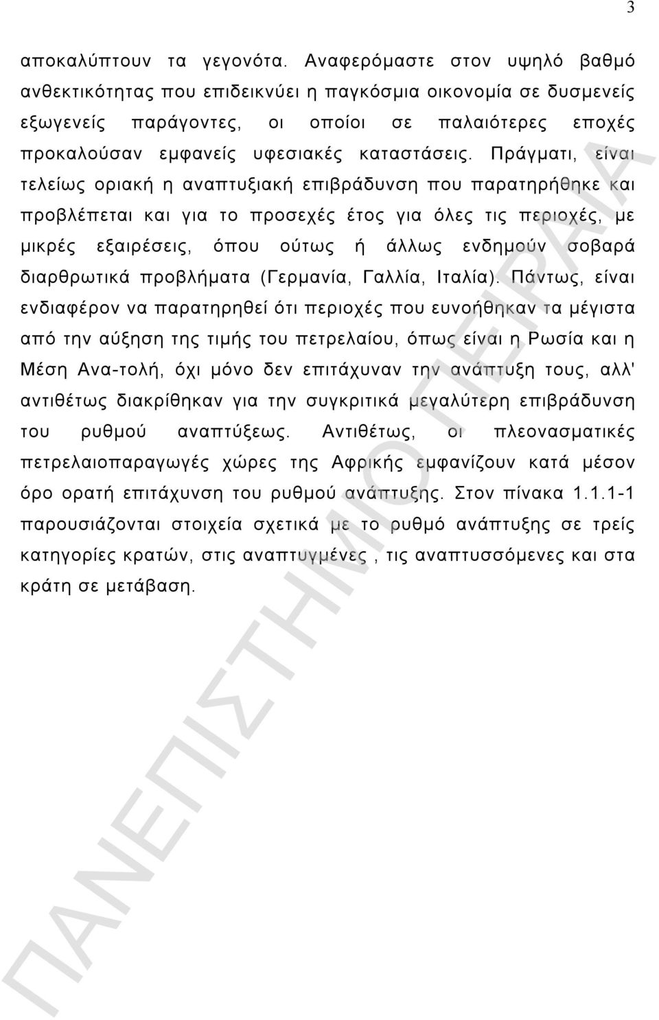 Πράγματι, είναι τελείως οριακή η αναπτυξιακή επιβράδυνση που παρατηρήθηκε και προβλέπεται και για το προσεχές έτος για όλες τις περιοχές, με μικρές εξαιρέσεις, όπου ούτως ή άλλως ενδημούν σοβαρά