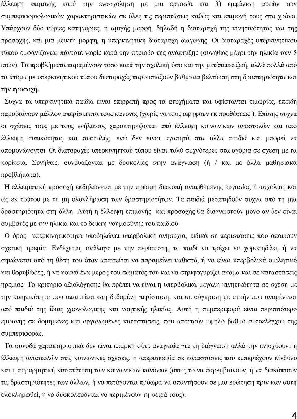 Οι διαταραχές υπερκινητικού τύπου εμφανίζονται πάντοτε νωρίς κατά την περίοδο της ανάπτυξης (συνήθως μέχρι την ηλικία των 5 ετών).