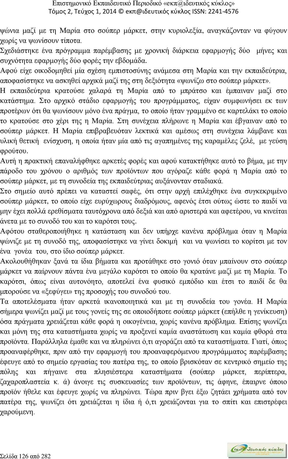 Αφού είχε οικοδομηθεί μία σχέση εμπιστοσύνης ανάμεσα στη Μαρία και την εκπαιδεύτρια, αποφασίστηκε να ασκηθεί αρχικά μαζί της στη δεξιότητα «ψωνίζω στο σούπερ μάρκετ».