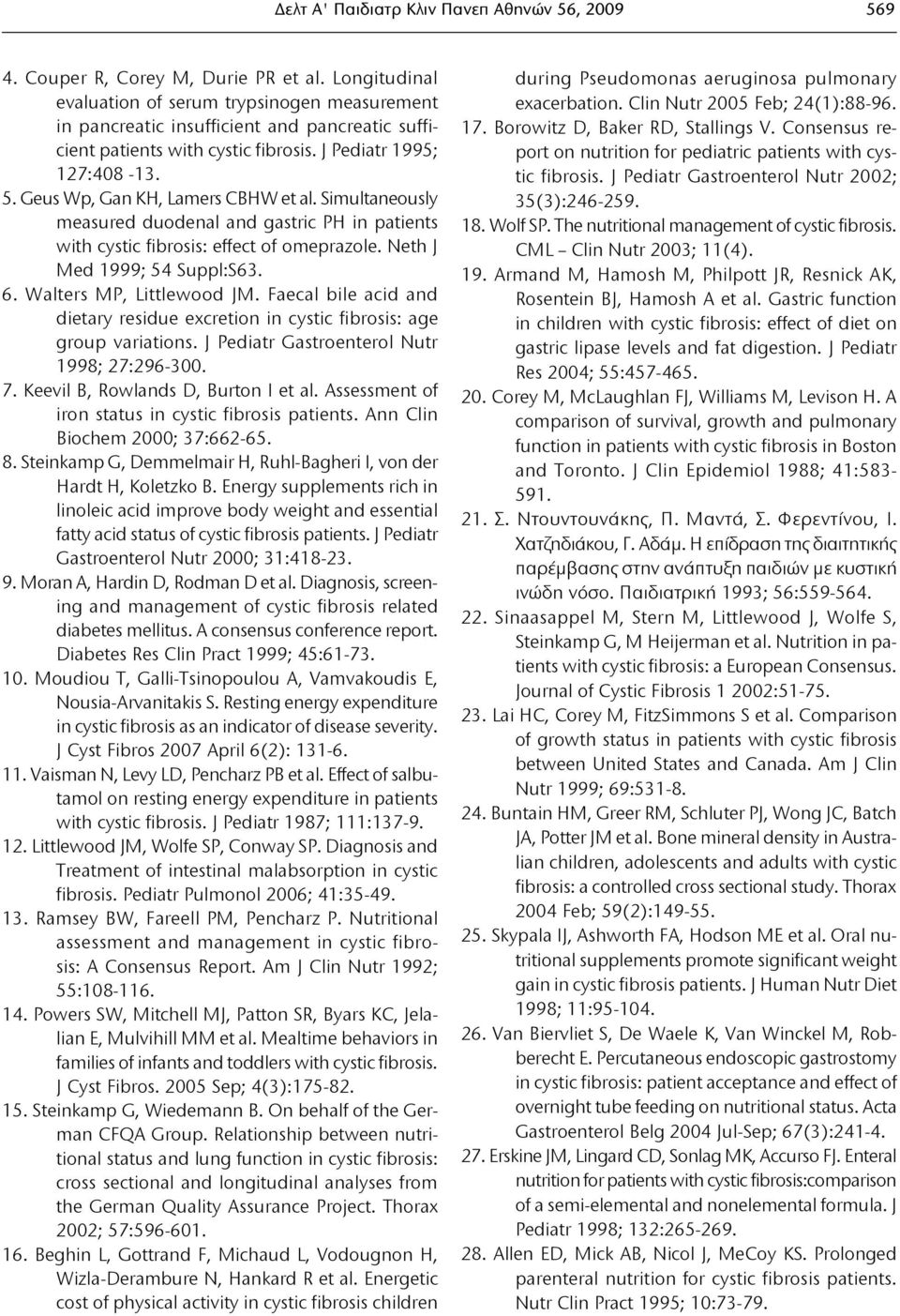 Geus Wp, Gan KH, Lamers CBHW et al. Simultaneously measured duodenal and gastric PH in patients with cystic fibrosis: effect of omeprazole. Neth J Med 1999; 54 Suppl:S63. 6. Walters MP, Littlewood JM.