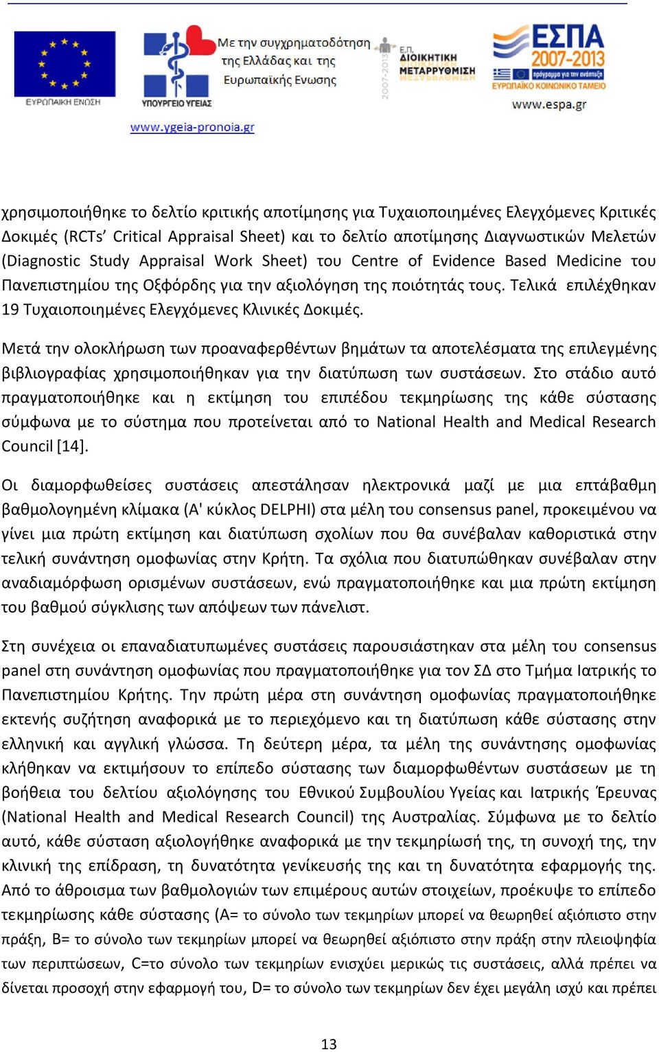 Μετά την ολοκλήρωση των προαναφερθέντων βημάτων τα αποτελέσματα της επιλεγμένης βιβλιογραφίας χρησιμοποιήθηκαν για την διατύπωση των συστάσεων.