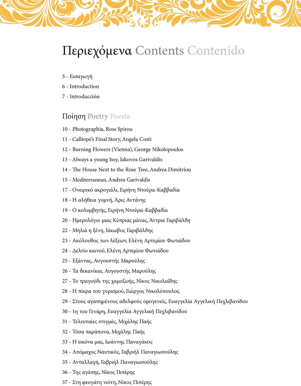 Ντούρα-Καββαδία 18 - Η αλήθεια γυμνή, Άρις Αντάνης 19 - Ο κολυμβητής, Ειρήνη Ντούρα-Καββαδία 20 - Ημερολόγιο μιας Κύπριας μάνας, Άντρια Γαριβάλδη 22 - Μηλιά η ξένη, Ιάκωβος Γαριβάλδης 23 - Ακόλουθος