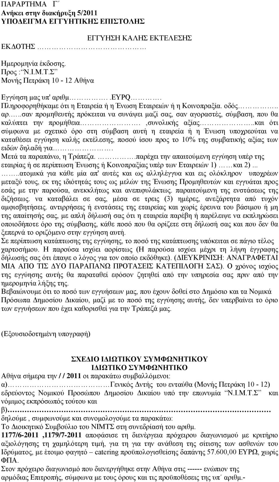 .και ότι σύμφωνα με σχετικό όρο στη σύμβαση αυτή η εταιρεία ή η Ένωση υποχρεούται να καταθέσει εγγύηση καλής εκτέλεσης, ποσού ίσου προς το 10% της συμβατικής αξίας των ειδών δηλαδή για.