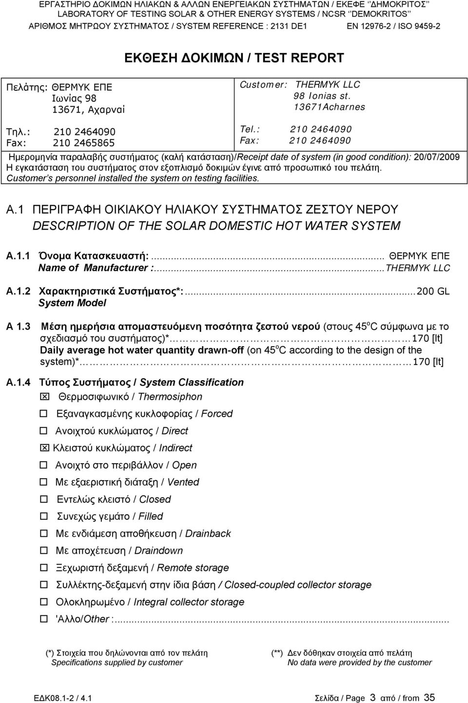 προσωπικό του πελάτη. Customer s personnel installed the system on testing facilities. Α.1 ΠΕΡΙΓΡΑΦΗ ΟΙΚΙΑΚΟΥ ΗΛΙΑΚΟΥ ΣΥΣΤΗΜΑΤΟΣ ΖΕΣΤΟΥ ΝΕΡΟΥ DESCRIPTION OF THE SOLAR DOMESTIC HOT WATER SYSTEM A.1.1 Όνομα Κατασκευαστή:.