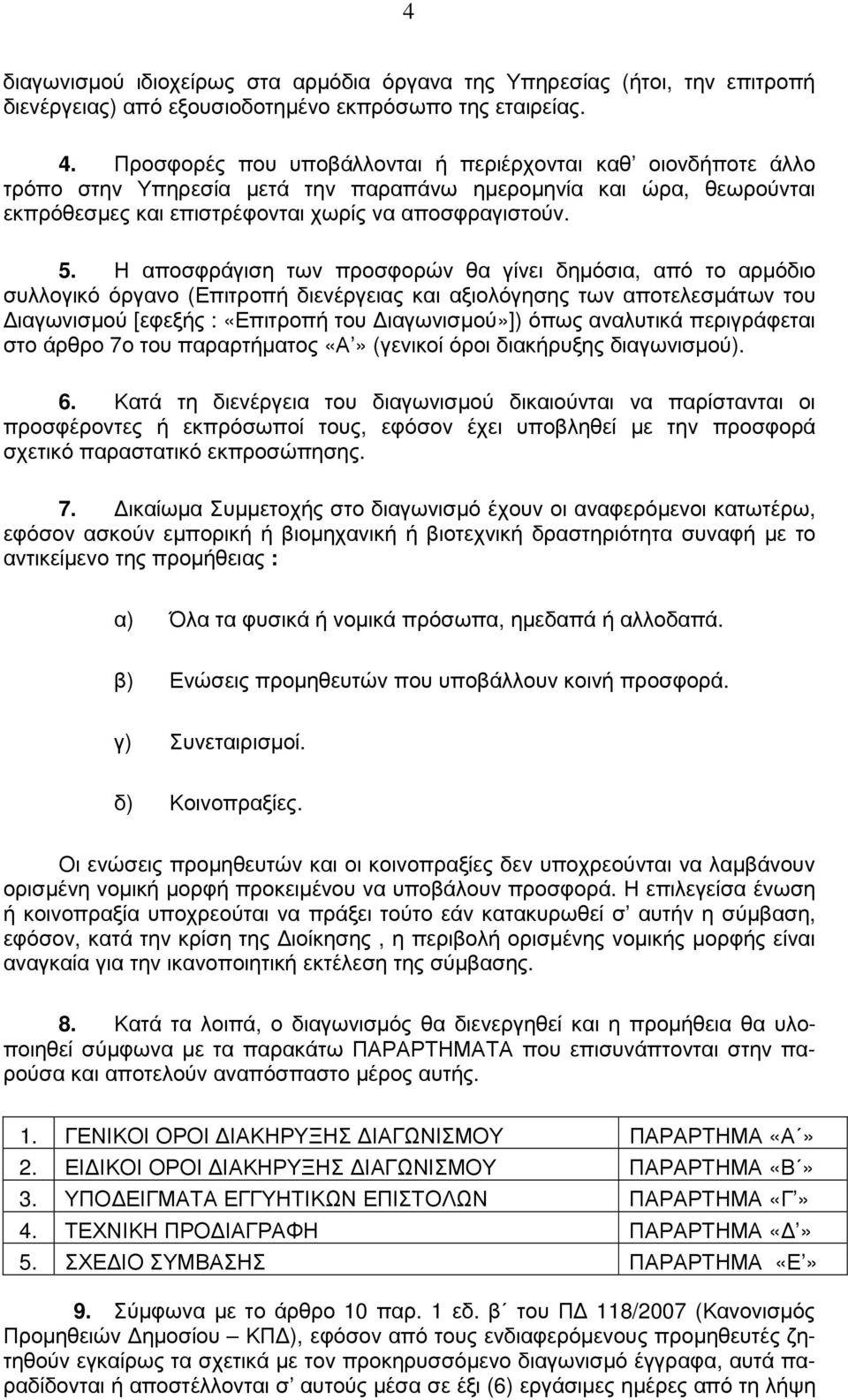 Η αποσφράγιση των προσφορών θα γίνει δηµόσια, από το αρµόδιο συλλογικό όργανο (Επιτροπή διενέργειας και αξιολόγησης των αποτελεσµάτων του ιαγωνισµού [εφεξής : «Επιτροπή του ιαγωνισµού»]) όπως