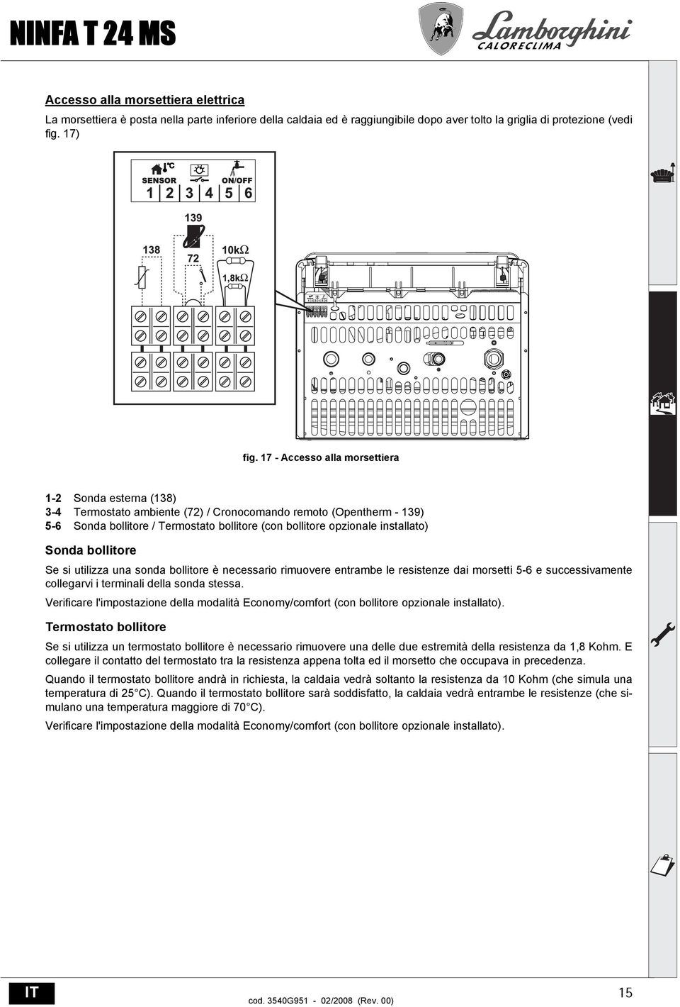 installato) Sonda bollitore Se si utilizza una sonda bollitore è necessario rimuovere entrambe le resistenze dai morsetti 5-6 e successivamente collegarvi i terminali della sonda stessa.