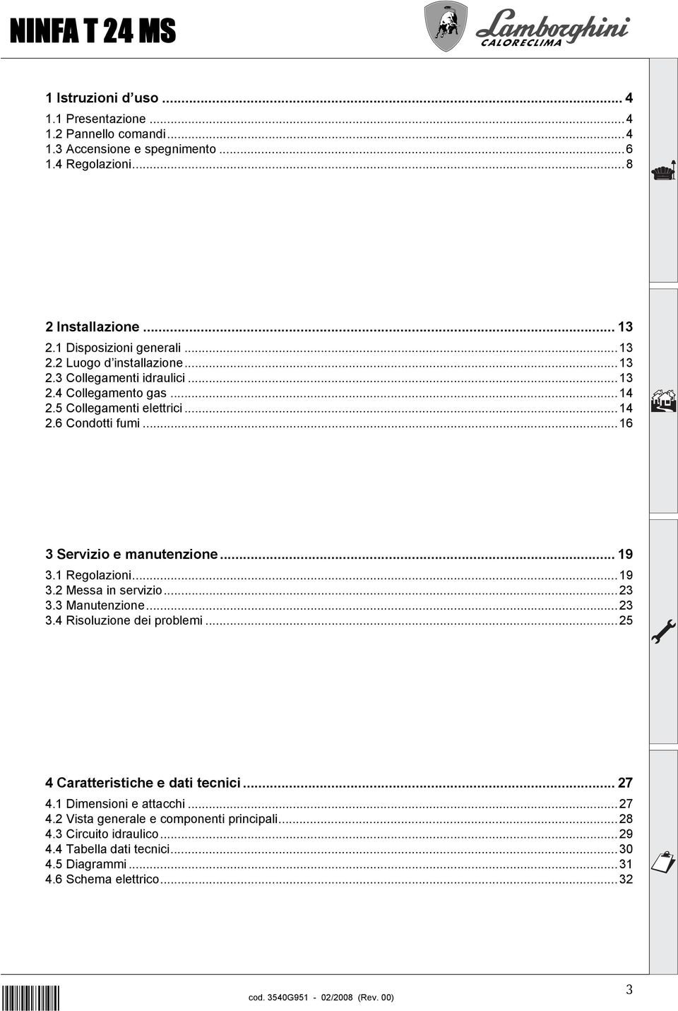 ..16 3 Servizio e manutenzione...19 3.1 Regolazioni...19 3.2 Messa in servizio...23 3.3 Manutenzione...23 3.4 Risoluzione dei problemi...25 4 Caratteristiche e dati tecnici.