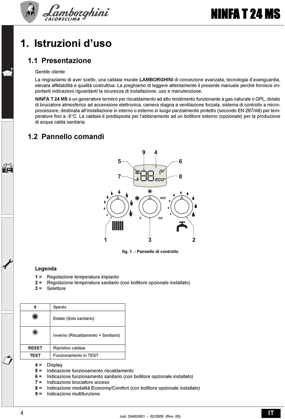 La preghiamo di leggere attentamente il presente manuale perchè fornisce importanti indicazioni riguardanti la sicurezza di installazione, uso e manutenzione.