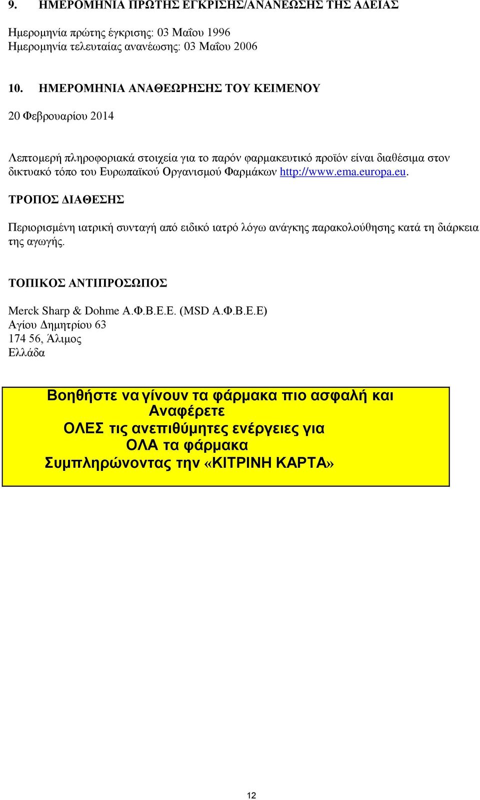 Φαρμάκων http://www.ema.europa.eu. ΤΡΟΠΟΣ ΔΙΑΘΕΣΗΣ Περιορισμένη ιατρική συνταγή από ειδικό ιατρό λόγω ανάγκης παρακολούθησης κατά τη διάρκεια της αγωγής.