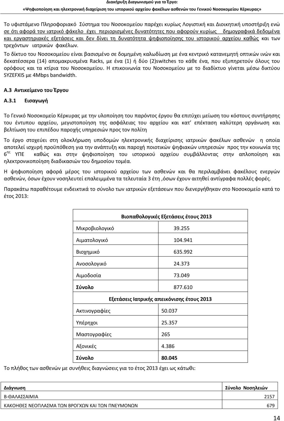 Το δίκτυο του Νοσοκομείου είναι βασισμένο σε δομημένη καλωδίωση με ένα κεντρικό κατανεμητή οπτικών ινών και δεκατέσσερα (14) απομακρυσμένα Racks, με ένα (1) ή δύο (2)switches το κάθε ένα, που