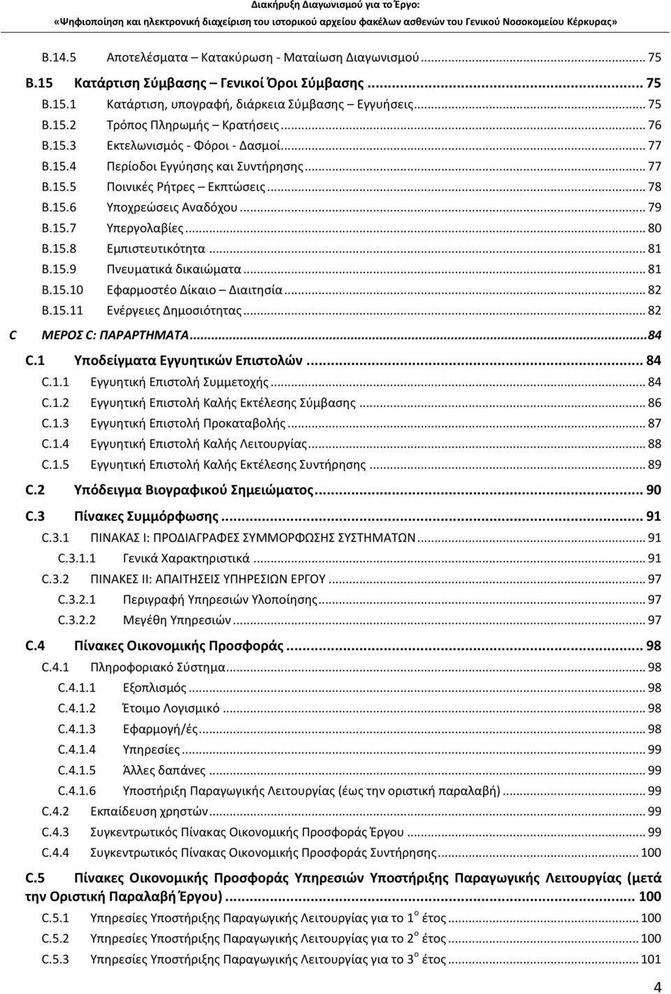 .. 81 B.15.9 Πνευματικά δικαιώματα... 81 B.15.10 Εφαρμοστέο Δίκαιο Διαιτησία... 82 B.15.11 Ενέργειες Δημοσιότητας... 82 C ΜΕΡΟΣ C: ΠΑΡΑΡΤΗΜΑΤΑ...84 C.1 Υποδείγματα Εγγυητικών Επιστολών... 84 C.1.1 Εγγυητική Επιστολή Συμμετοχής.
