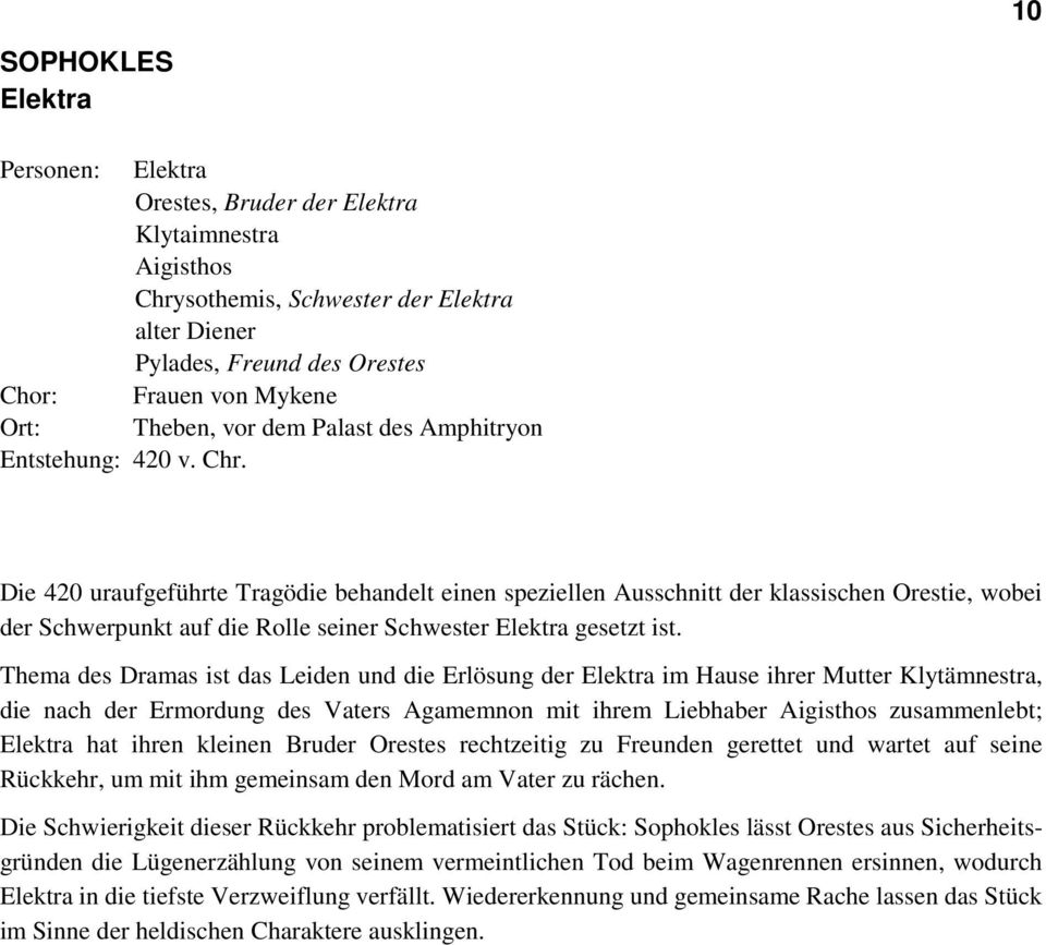 Die 420 uraufgeführte Tragödie behandelt einen speziellen Ausschnitt der klassischen Orestie, wobei der Schwerpunkt auf die Rolle seiner Schwester Elektra gesetzt ist.