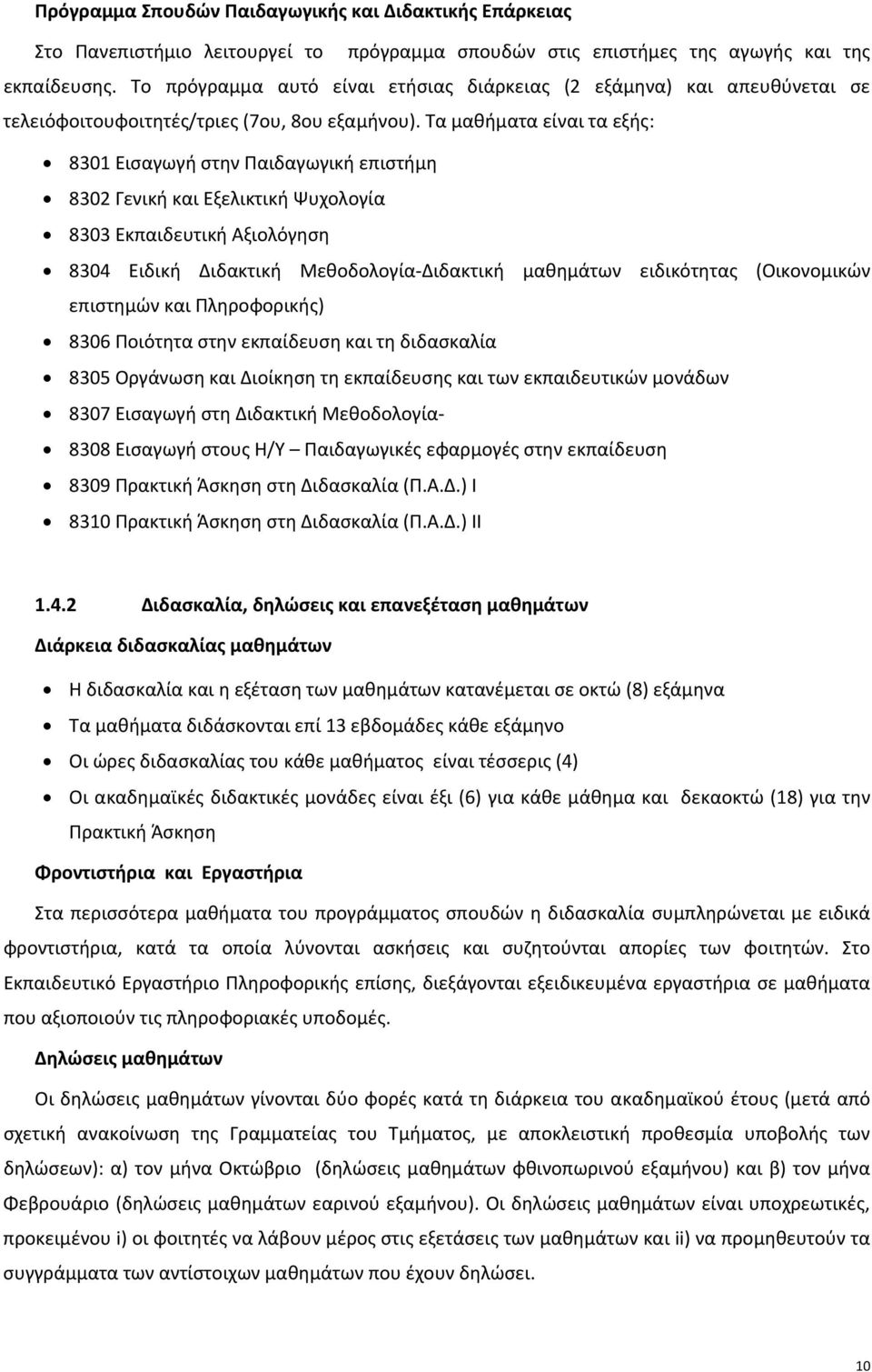 Τα μαθήματα είναι τα εξής: 8301 Εισαγωγή στην Παιδαγωγική επιστήµη 8302 Γενική και Εξελικτική Ψυχολογία 8303 Εκπαιδευτική Αξιολόγηση 8304 Ειδική Διδακτική Μεθοδολογία Διδακτική µαθηµάτων ειδικότητας
