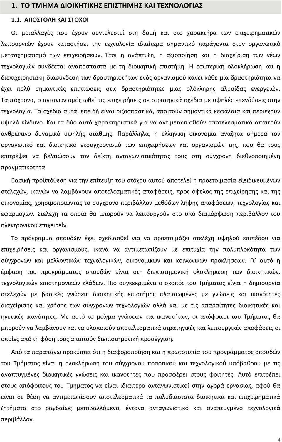 Έτσι η ανάπτυξη, η αξιοποίηση και η διαχείριση των νέων τεχνολογιών συνδέεται αναπόσπαστα με τη διοικητική επιστήμη.