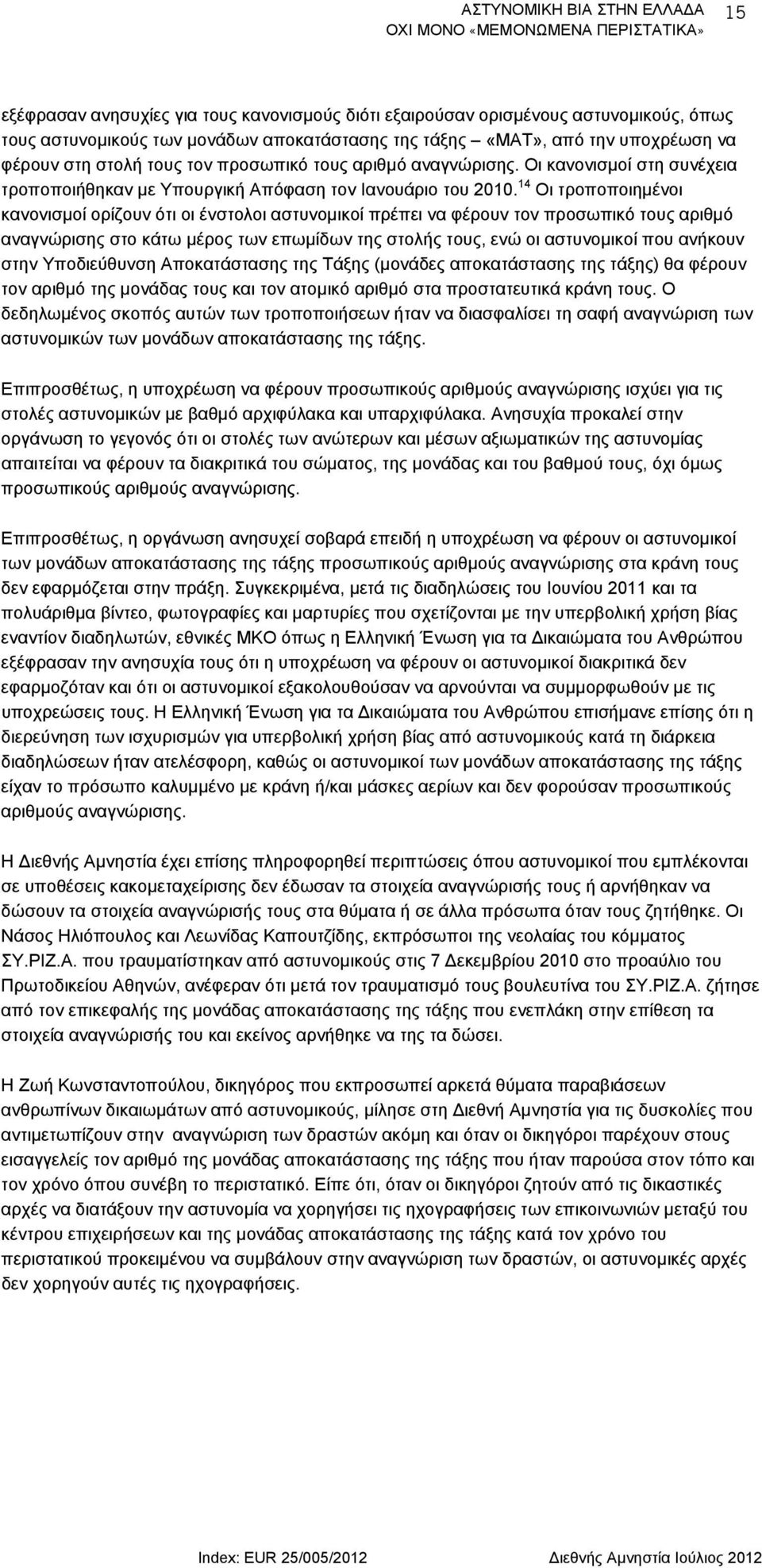 14 Οι τροποποιημένοι κανονισμοί ορίζουν ότι οι ένστολοι αστυνομικοί πρέπει να φέρουν τον προσωπικό τους αριθμό αναγνώρισης στο κάτω μέρος των επωμίδων της στολής τους, ενώ οι αστυνομικοί που ανήκουν