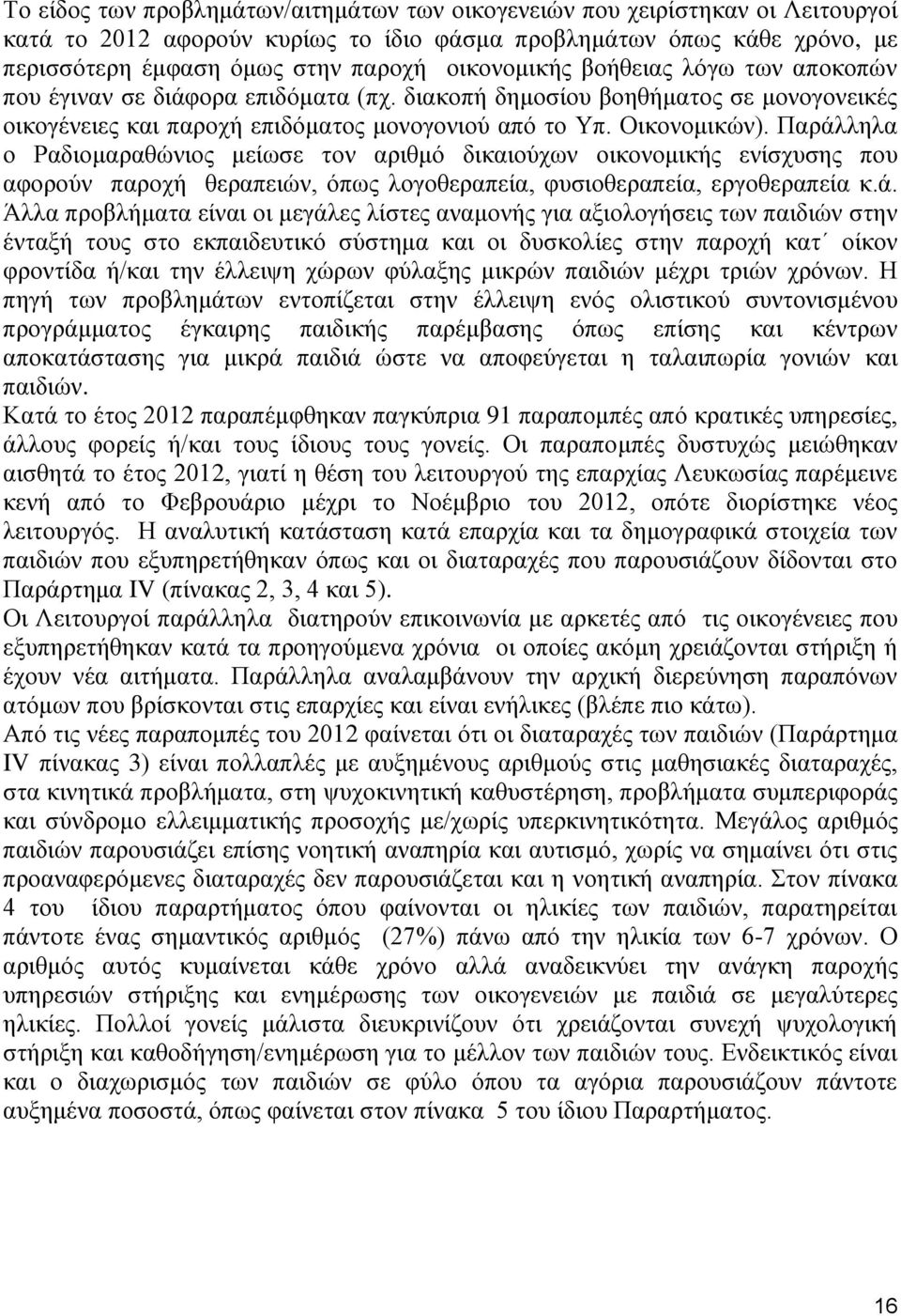 Παράλληλα ο Ραδιομαραθώνιος μείωσε τον αριθμό δικαιούχων οικονομικής ενίσχυσης που αφορούν παροχή θεραπειών, όπως λογοθεραπεία, φυσιοθεραπεία, εργοθεραπεία κ.ά. Άλλα προβλήματα είναι οι μεγάλες