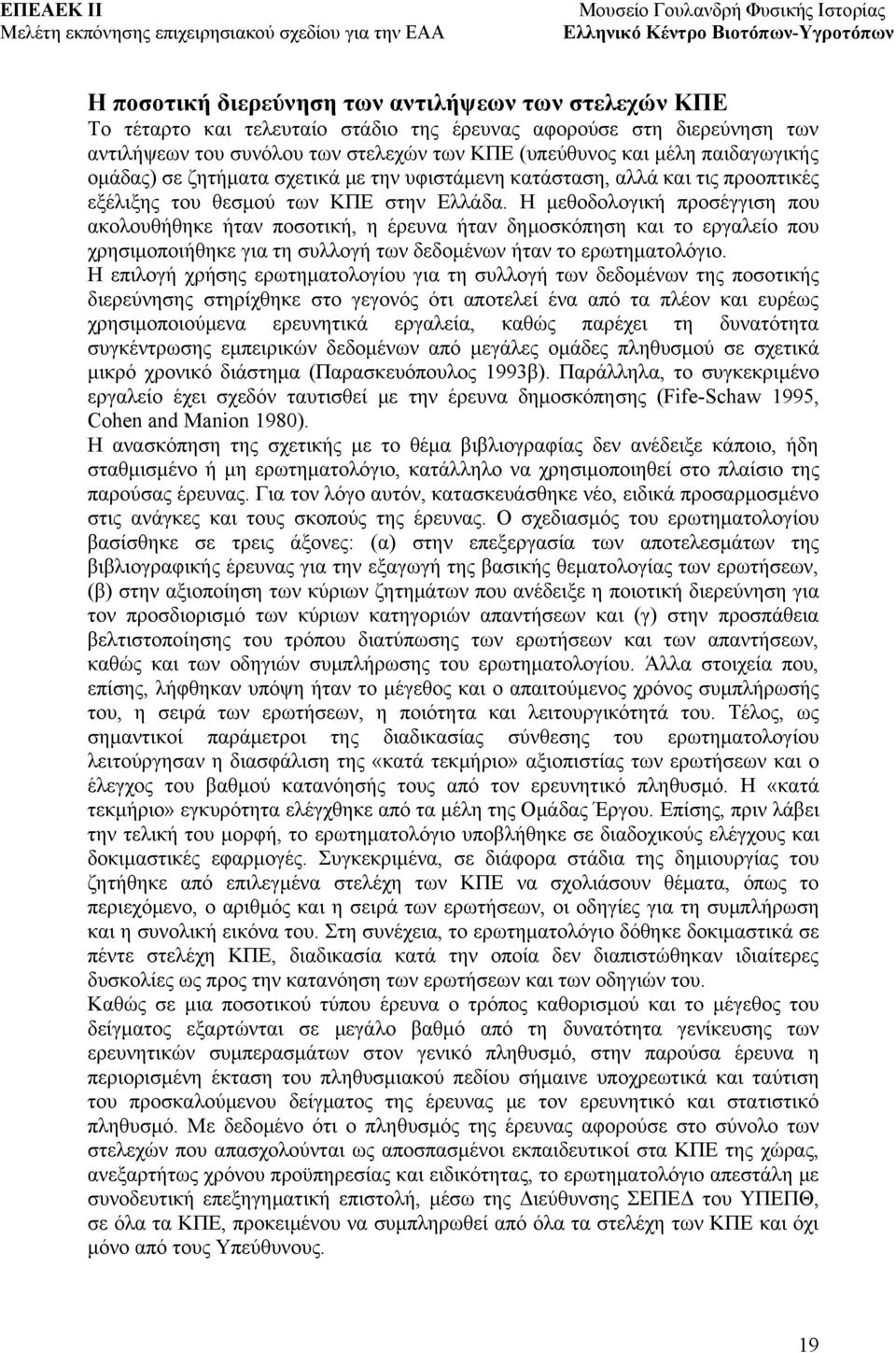 Η μεθοδολογική προσέγγιση που ακολουθήθηκε ήταν ποσοτική, η έρευνα ήταν δημοσκόπηση και το εργαλείο που χρησιμοποιήθηκε για τη συλλογή των δεδομένων ήταν το ερωτηματολόγιο.