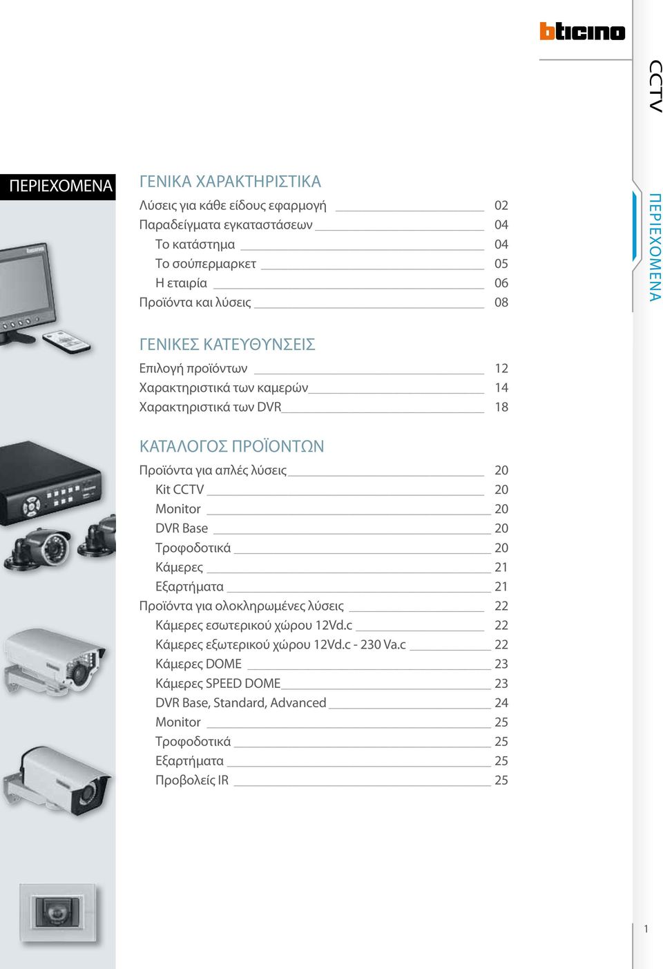 CCTV 20 Monitor 20 DVR Base 20 Τροφοδοτικά 20 Κάμερες 21 Εξαρτήματα 21 Προϊόντα για ολοκληρωμένες λύσεις 22 Kάμερες εσωτερικού χώρου 12Vd.