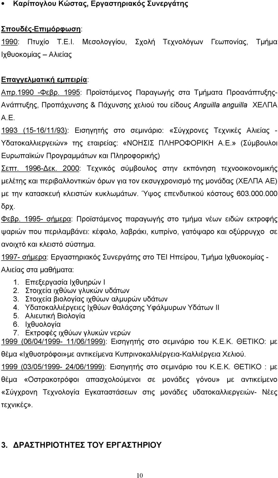 ΠΑ Α.Ε. 1993 (15-16/11/93): Εισηγητής στο σεμινάριο: «Σύγχρονες Τεχνικές Αλιείας - Υδατοκαλλιεργειών» της εταιρείας: «ΝΟΗΣΙΣ ΠΛΗΡΟΦΟΡΙΚΗ Α.Ε.» (Σύμβουλοι Ευρωπαϊκών Προγραμμάτων και Πληροφορικής) Σεπτ.