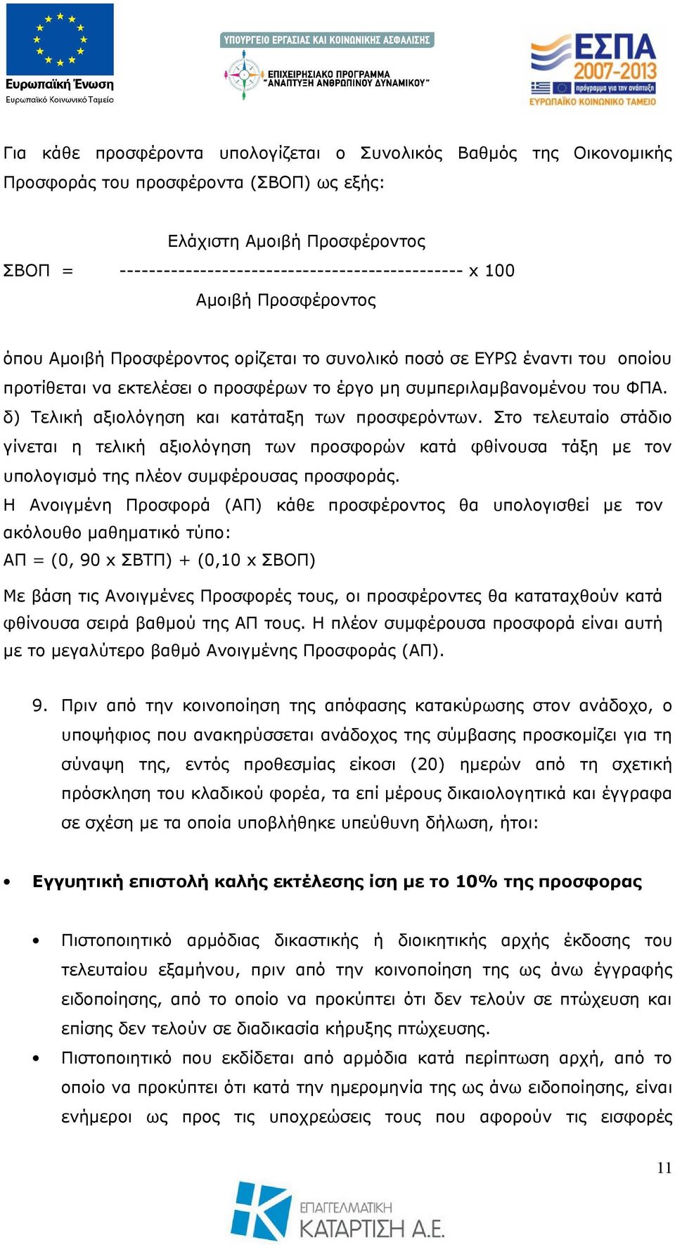 δ) Τελική αξιολόγηση και κατάταξη των προσφερόντων. Στο τελευταίο στάδιο γίνεται η τελική αξιολόγηση των προσφορών κατά φθίνουσα τάξη με τον υπολογισμό της πλέον συμφέρουσας προσφοράς.