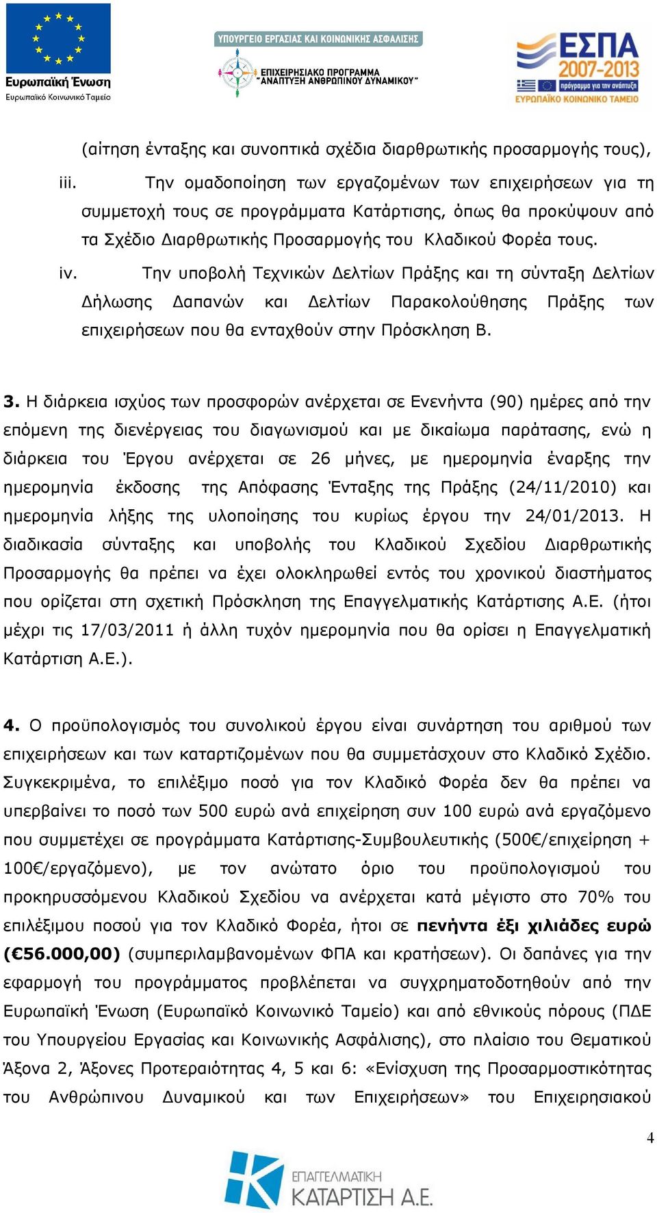 Την υποβολή Τεχνικών Δελτίων Πράξης και τη σύνταξη Δελτίων Δήλωσης Δαπανών και Δελτίων Παρακολούθησης Πράξης των επιχειρήσεων που θα ενταχθούν στην Πρόσκληση Β. 3.