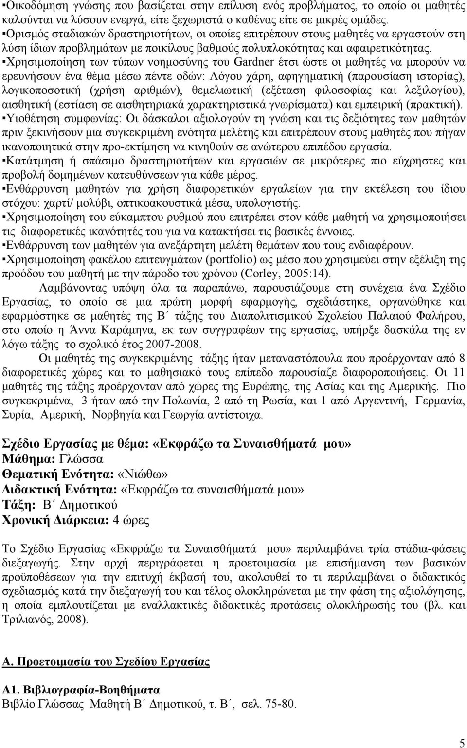 Χρησιμοποίηση των τύπων νοημοσύνης του Gardner έτσι ώστε οι μαθητές να μπορούν να ερευνήσουν ένα θέμα μέσω πέντε οδών: Λόγου χάρη, αφηγηματική (παρουσίαση ιστορίας), λογικοποσοτική (χρήση αριθμών),