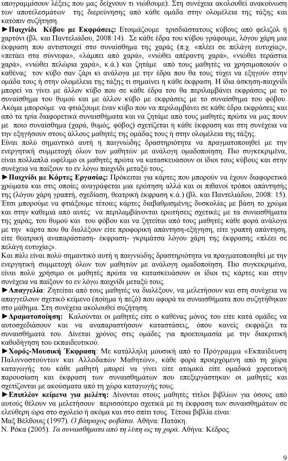 Σε κάθε έδρα του κύβου γράφουμε, λόγου χάρη μια έκφραση που αντιστοιχεί στο συναίσθημα της χαράς (π.χ. «πλέει σε πελάγη ευτυχίας», «πετάει στα σύννεφα», «λάμπει από χαρά», «νιώθει απέραντη χαρά», «νιώθει τεράστια χαρά», «νιώθει πελώρια χαρά», κ.