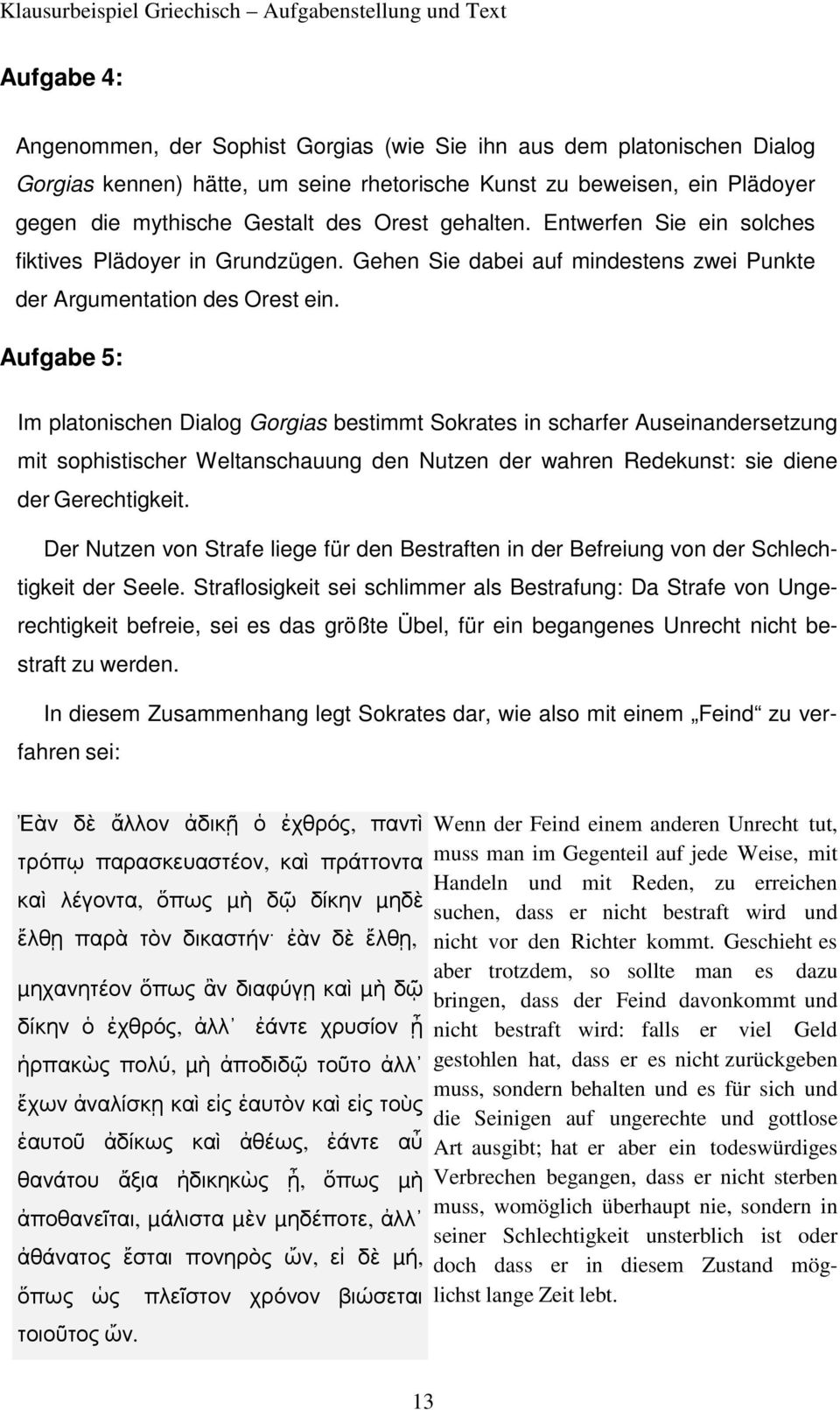 Aufgabe 5: Im platonischen Dialog Gorgias bestimmt Sokrates in scharfer Auseinandersetzung mit sophistischer Weltanschauung den Nutzen der wahren Redekunst: sie diene der Gerechtigkeit.