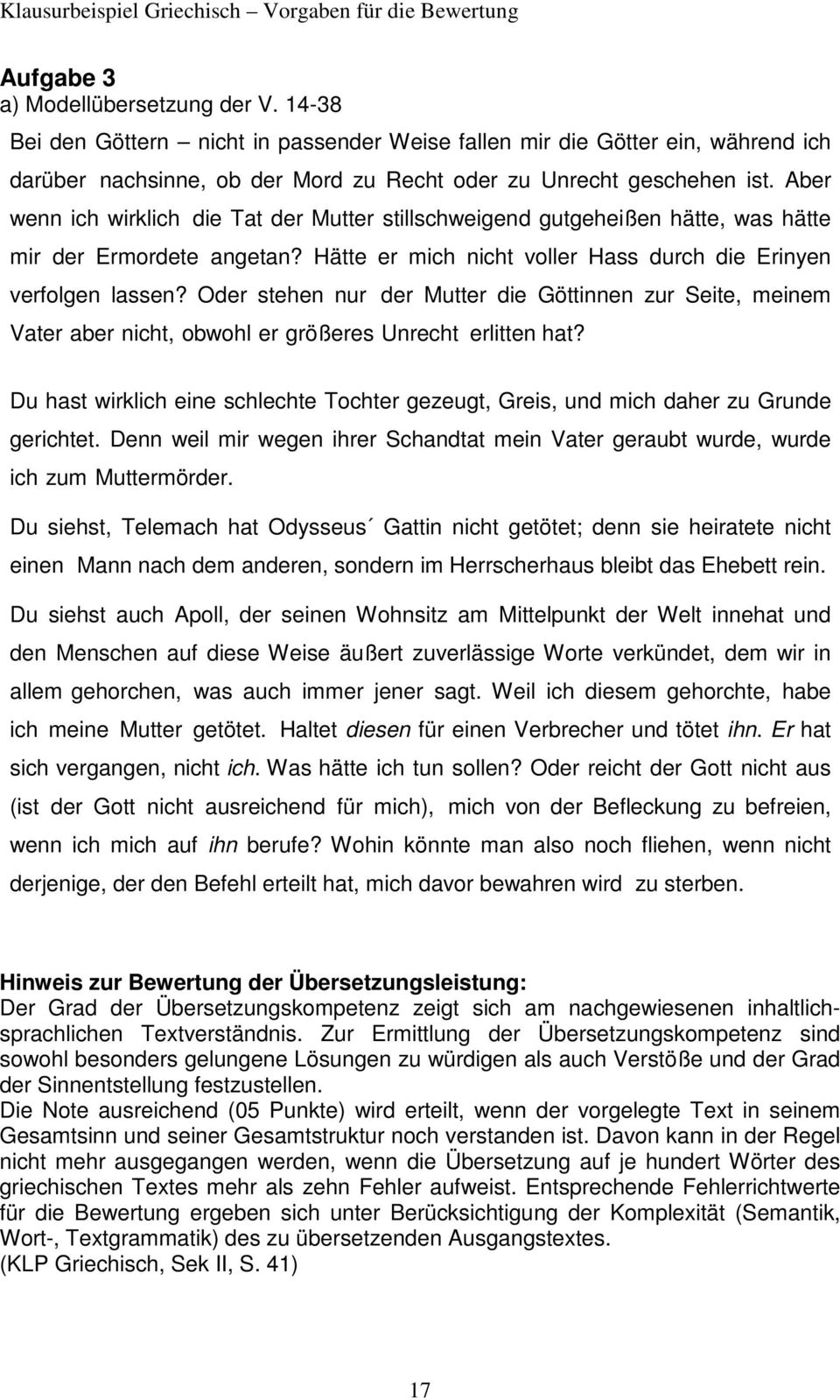 Aber wenn ich wirklich die Tat der Mutter stillschweigend gutgeheißen hätte, was hätte mir der Ermordete angetan? Hätte er mich nicht voller Hass durch die Erinyen verfolgen lassen?