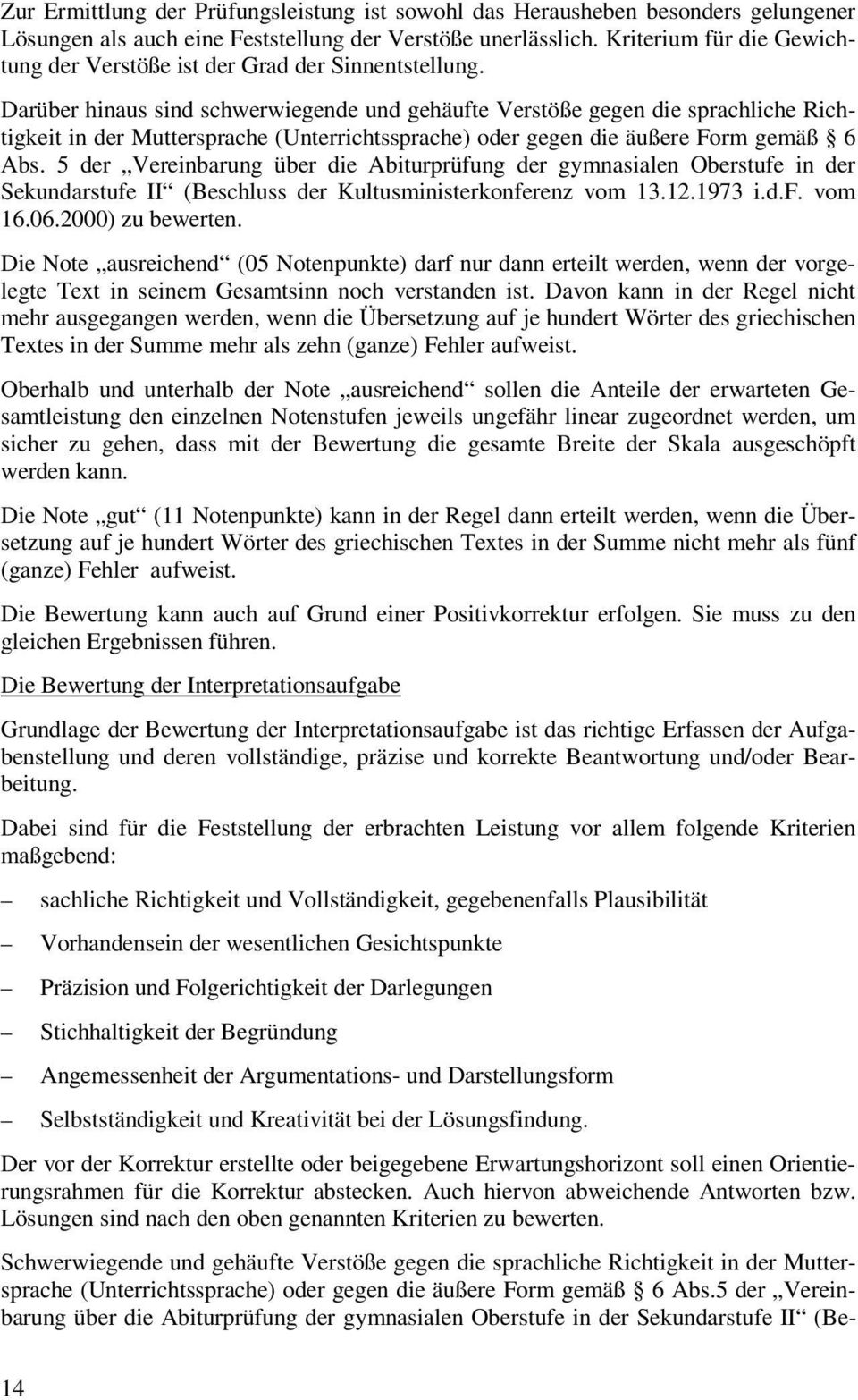 Darüber hinaus sind schwerwiegende und gehäufte Verstöße gegen die sprachliche Richtigkeit in der Muttersprache (Unterrichtssprache) oder gegen die äußere Form gemäß 6 Abs.