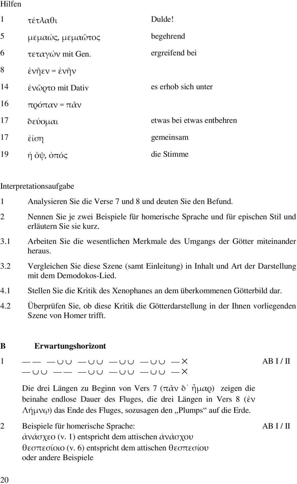 Analysieren Sie die Verse 7 und 8 und deuten Sie den Befund. 2 Nennen Sie je zwei Beispiele für homerische Sprache und für epischen Stil und erläutern Sie sie kurz. 3.