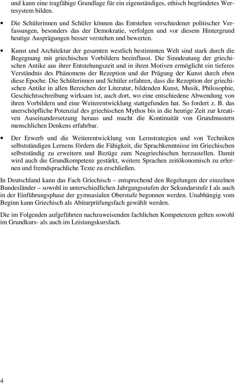 bewerten. Kunst und Architektur der gesamten westlich bestimmten Welt sind stark durch die Begegnung mit griechischen Vorbildern beeinflusst.