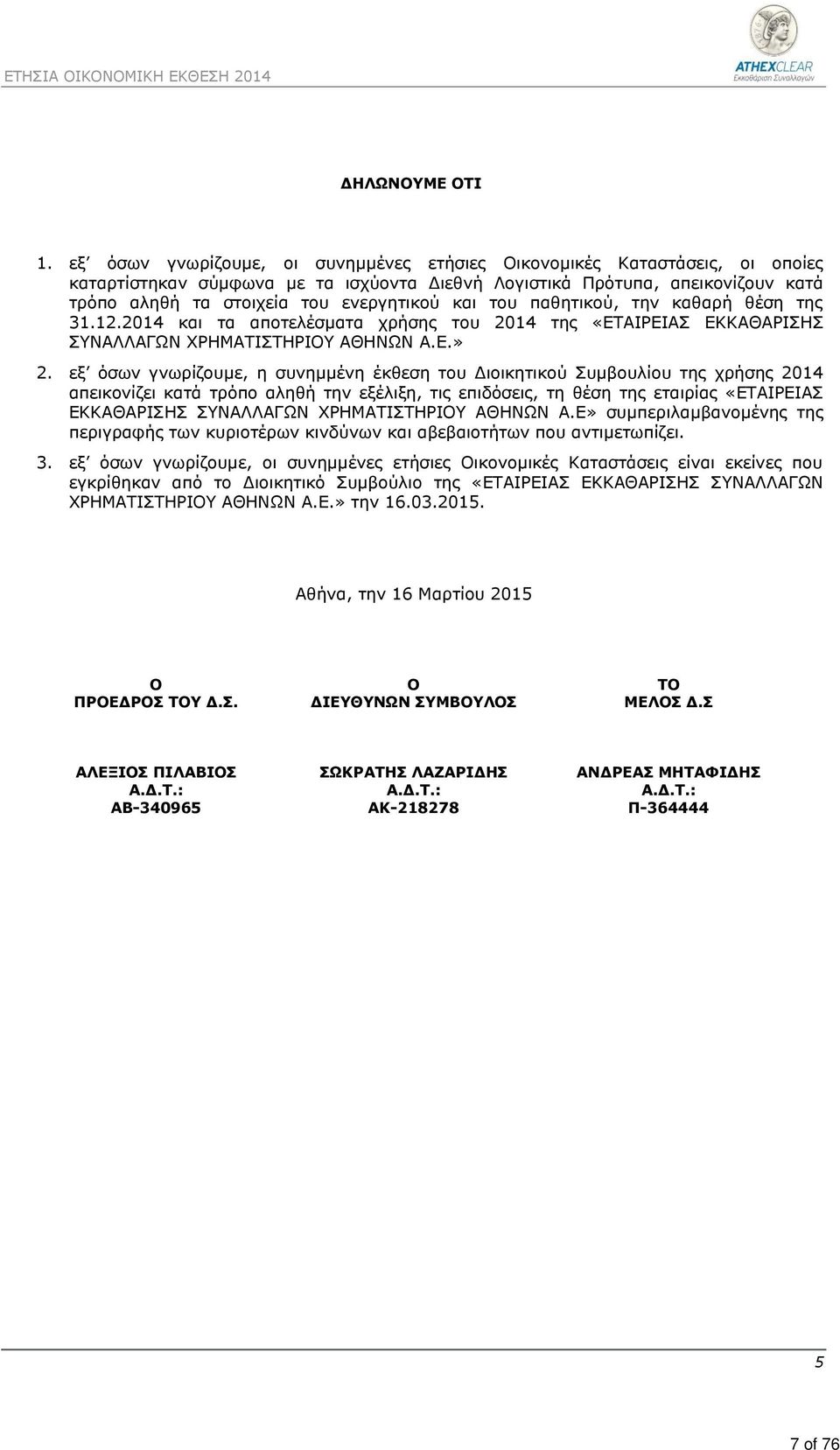 και του παθητικού, την καθαρή θέση της 31.12.2014 και τα αποτελέσματα χρήσης του 2014 της «ΕΤΑΙΡΕΙΑΣ ΕΚΚΑΘΑΡΙΣΗΣ ΣΥΝΑΛΛΑΓΩΝ ΧΡΗΜΑΤΙΣΤΗΡΙΟΥ ΑΘΗΝΩΝ Α.Ε.» 2.