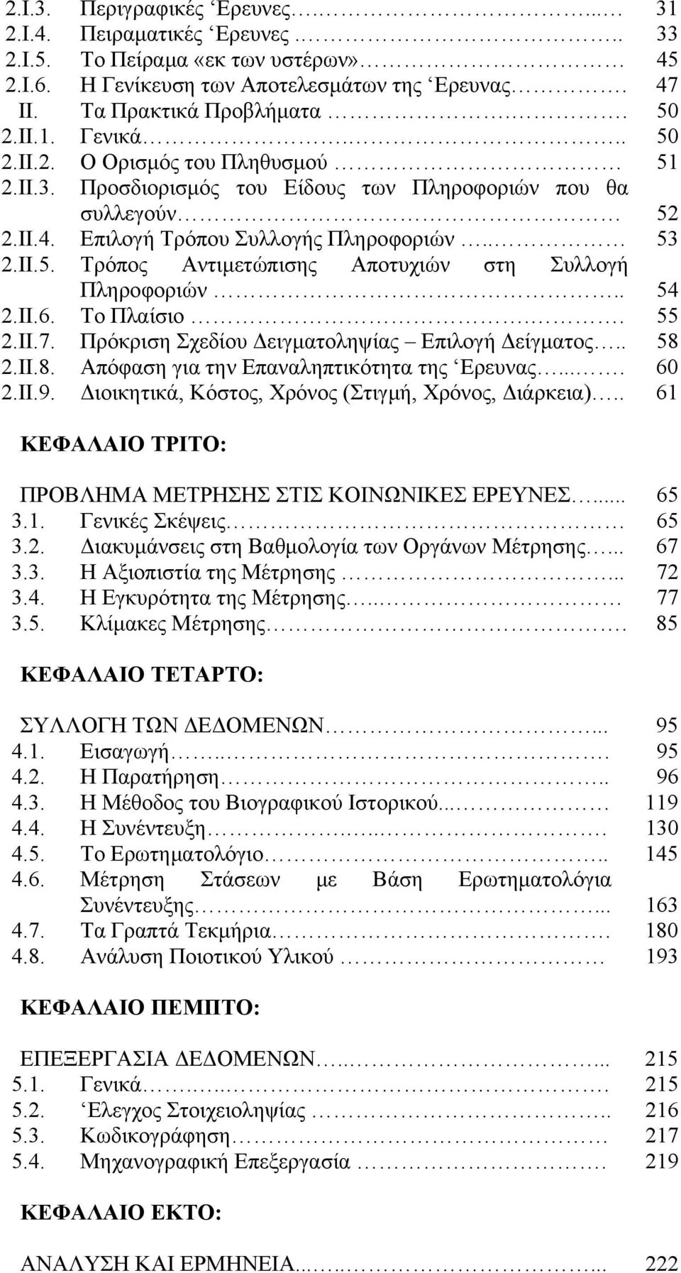 . 54 2.ΙΙ.6. Το Πλαίσιο.. 55 2.ΙΙ.7. Πρόκριση Σχεδίου Δειγματοληψίας Επιλογή Δείγματος.. 58 2.ΙΙ.8. Απόφαση για την Επαναληπτικότητα της Ερευνας.... 60 2.ΙΙ.9.